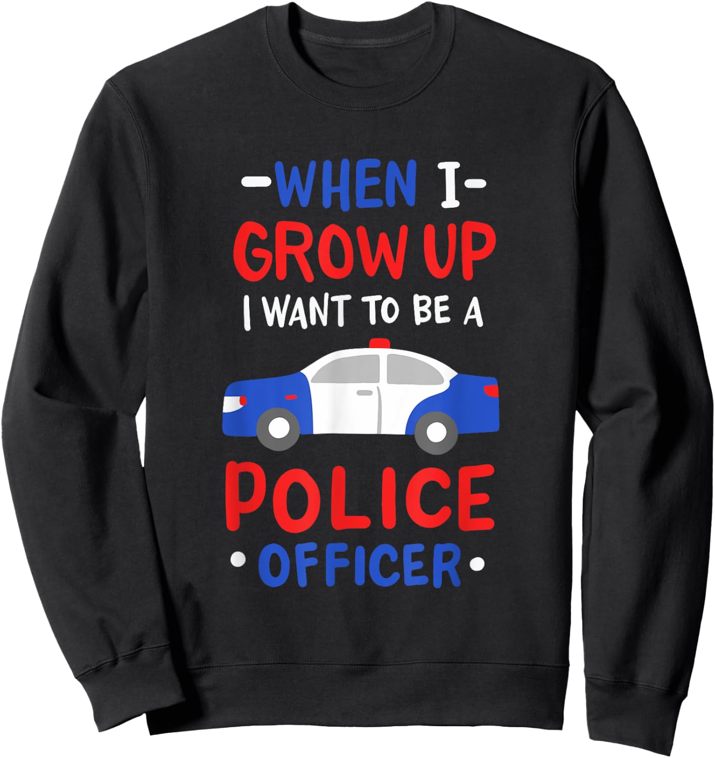 When I Grow Up I Want To Be A Police Officer Sweatshirt - Sweatshirt | Black