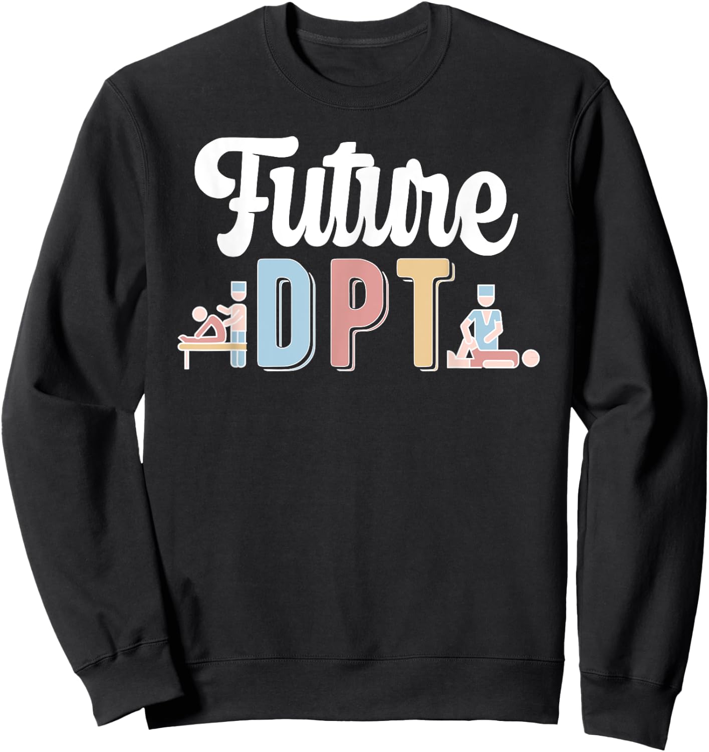 Future DPT Doctor Of Physical Therapy DPT Sweatshirt - Sweatshirt | Black