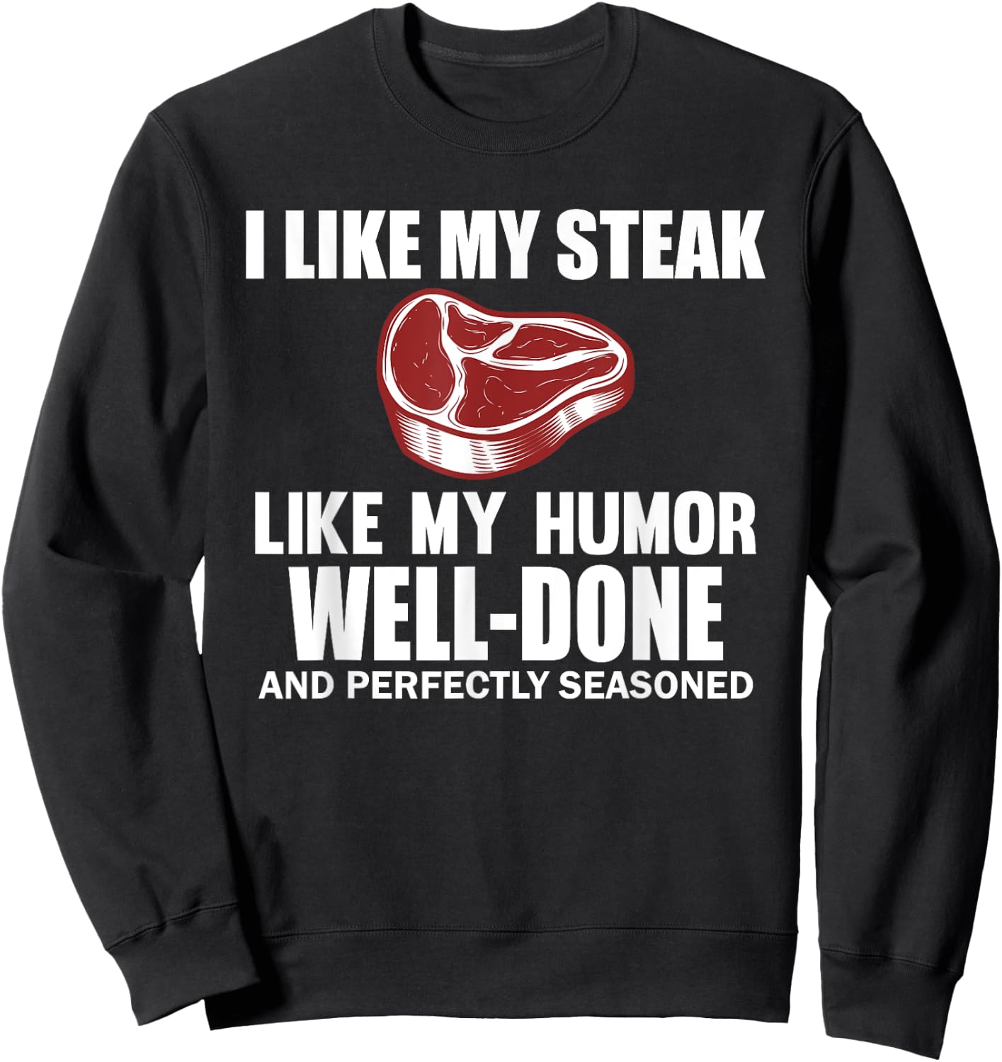 Funny I Like My Steak Well Done Steak Humor Men Women Sweatshirt - Sweatshirt | Black