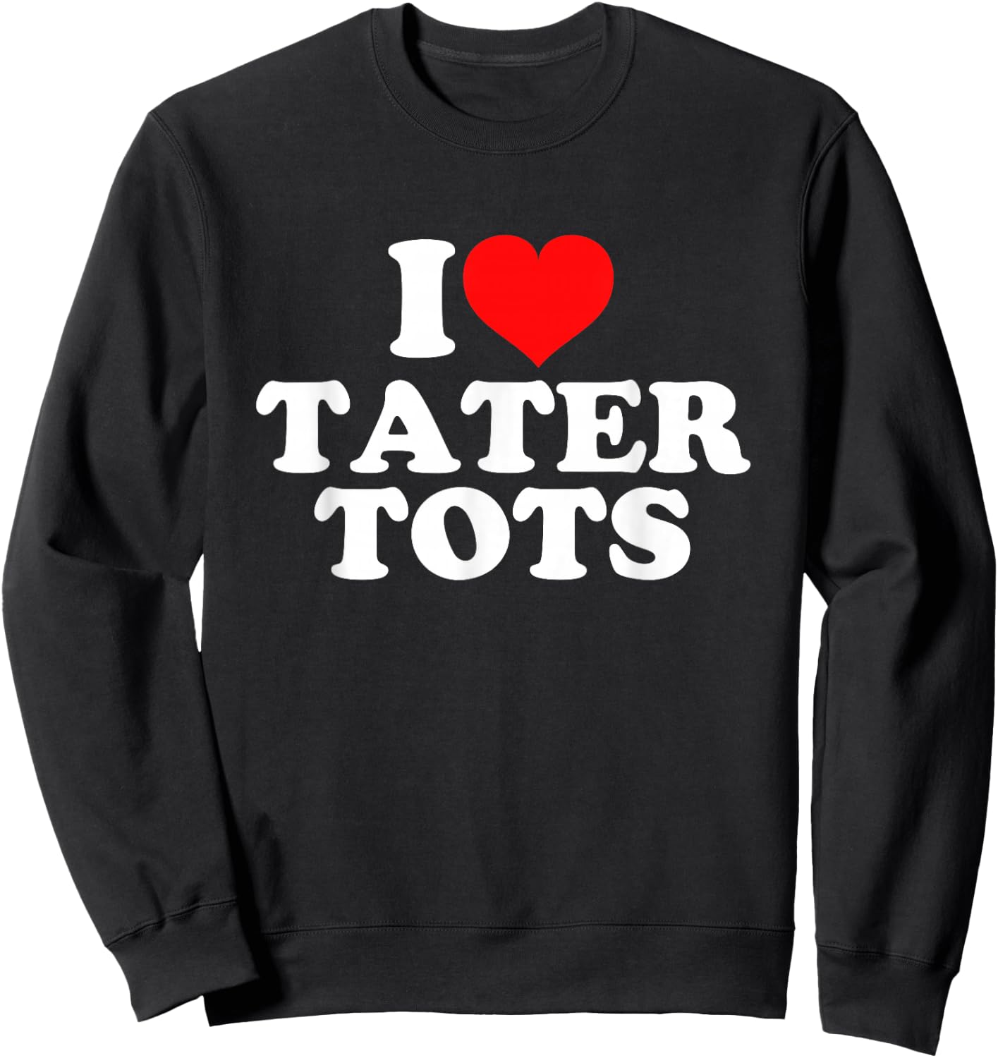 I Love Tater Tots Sweatshirt - Sweatshirt | Black