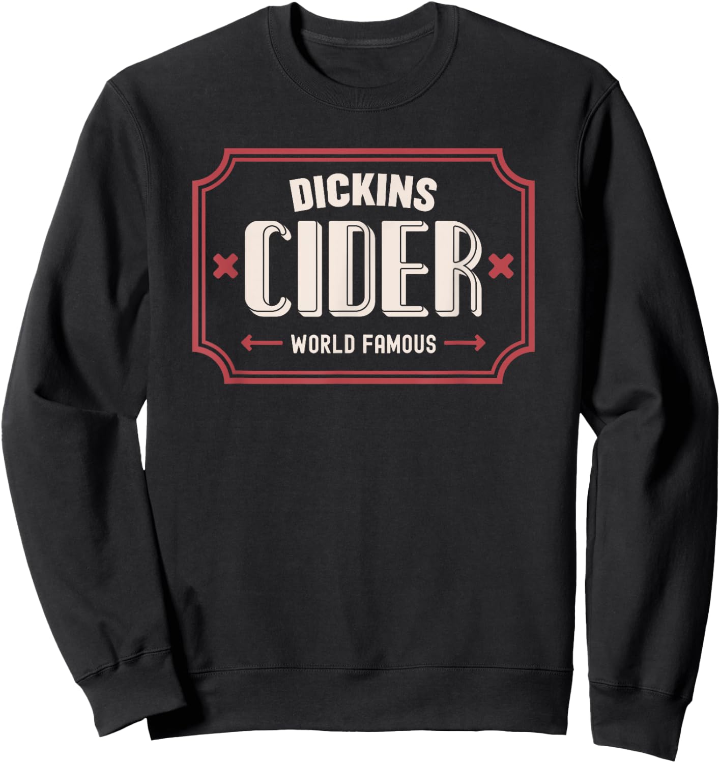 Dickins Cider World Famous For All Your Loved Ones Funny Sweatshirt - Sweatshirt | Black