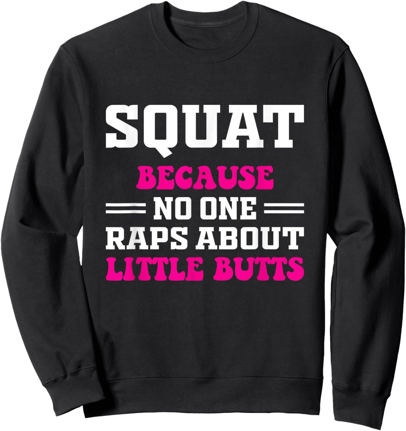 Squat Because No One Raps About Little Butts Funny gym Sweatshirt - Sweatshirt | Black