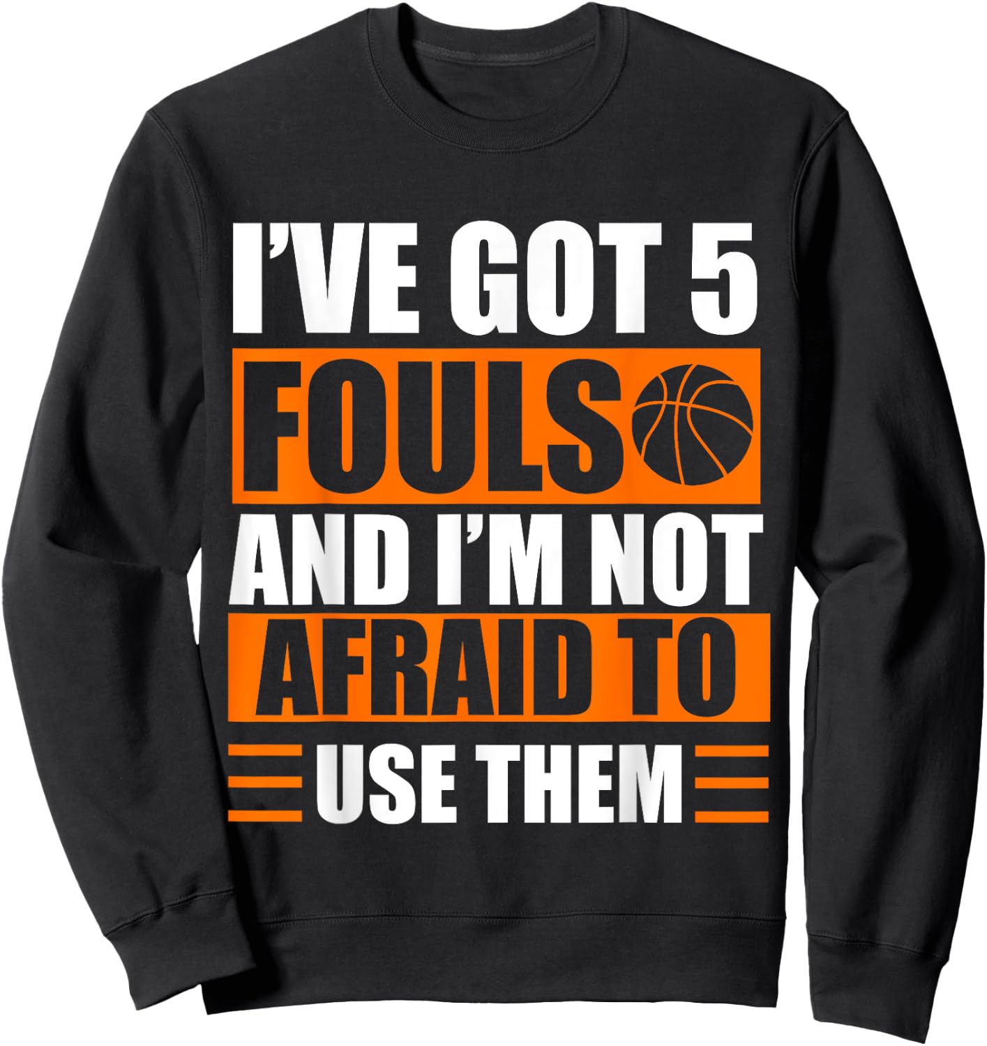 I’ve Got 5 Fouls And I’m Not Afraid To Use Them Basketball Sweatshirt - Sweatshirt | Black