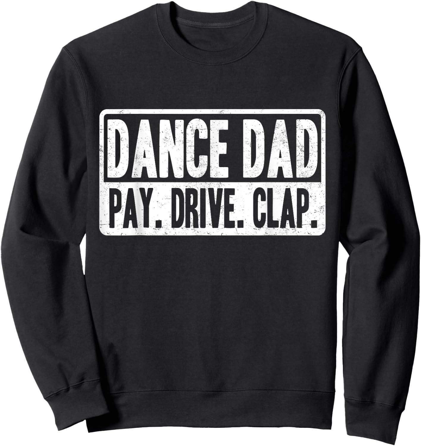 Dance Dad - Pay Drive Clap - Father of Dancer Sweatshirt - Sweatshirt | Black