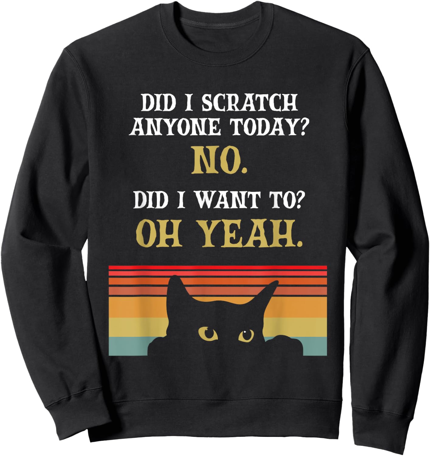 Did I Scratch Anyone Today? No, Did I Want To? Oh Yeah Cat Sweatshirt - Sweatshirt | Black