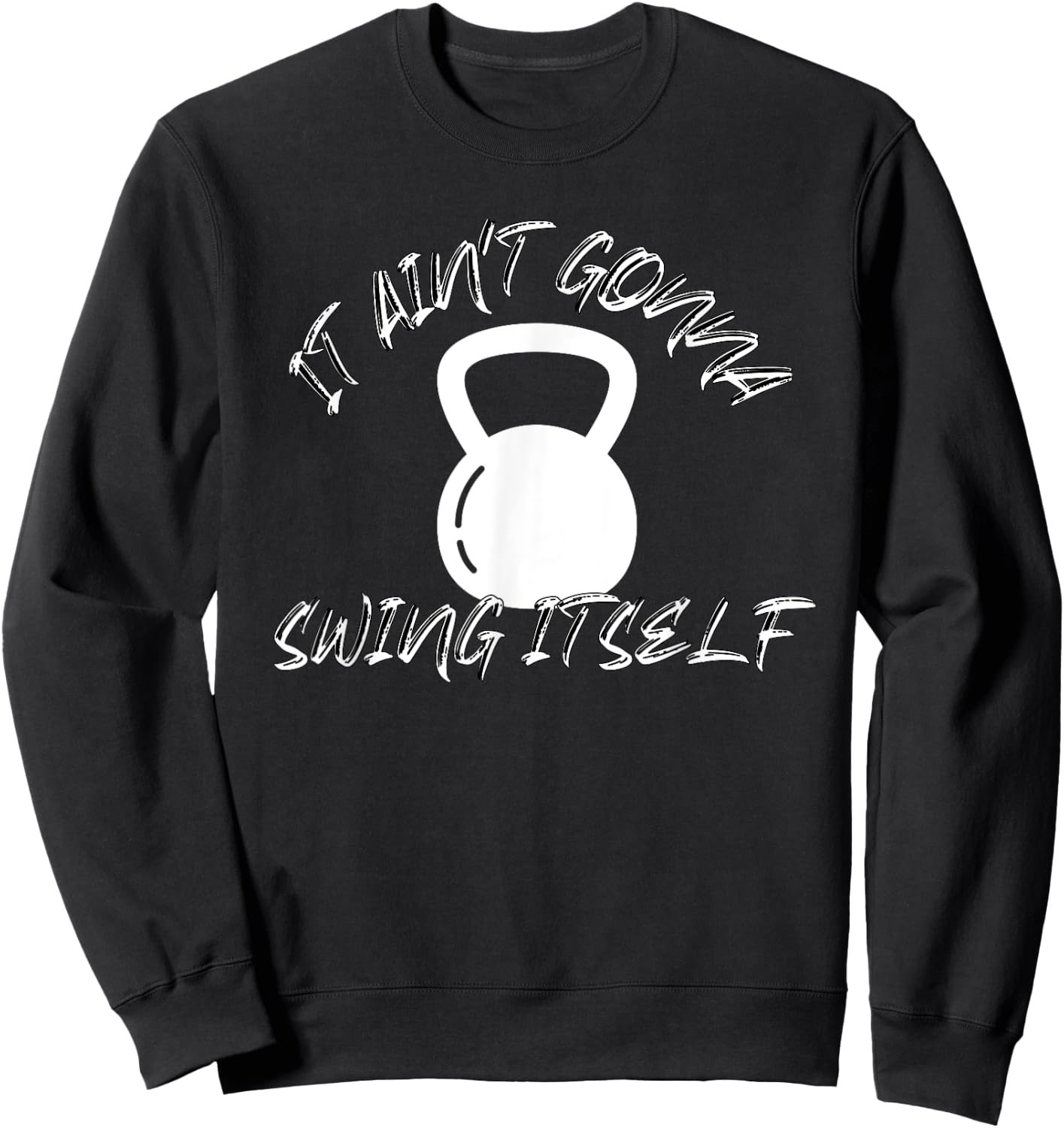 It Ain't Gonna Swing Itself | Funny Kettlebell Workout Gym Sweatshirt - Sweatshirt | Black