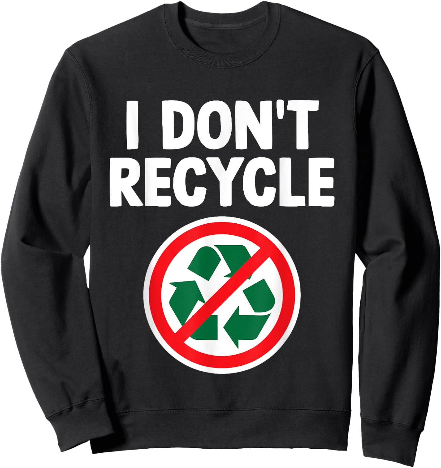 Funny I Don't Recycle Meme Sarcastic Dank Humor Hilarious Sweatshirt - Sweatshirt | Black