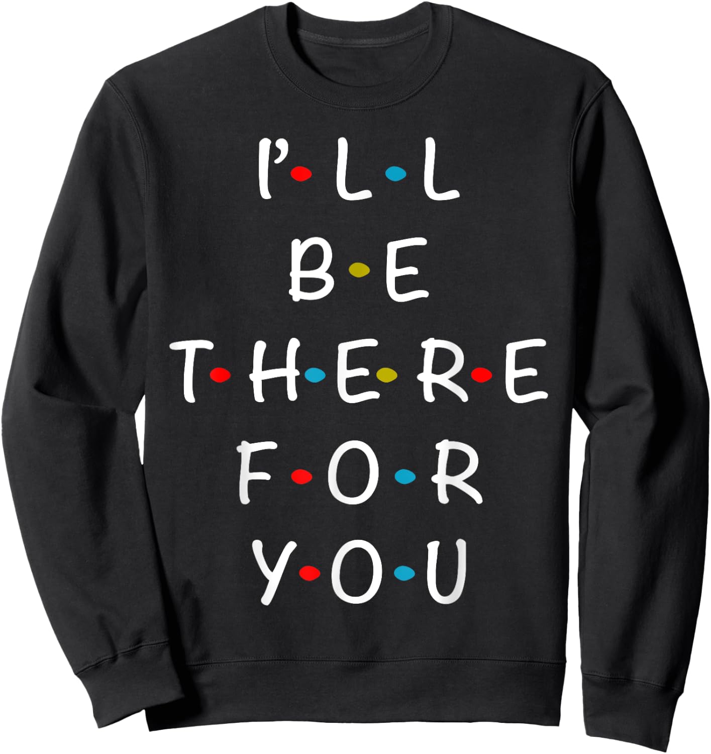 I'll Be There For You State of Total Love Cool Friends Sweatshirt - Sweatshirt | Black