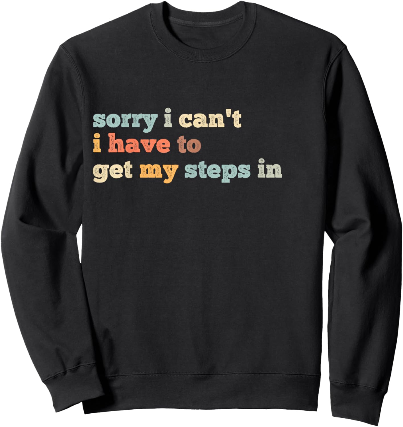 Sorry I Can't I Have To Get My Steps In Sweatshirt - Sweatshirt | Black
