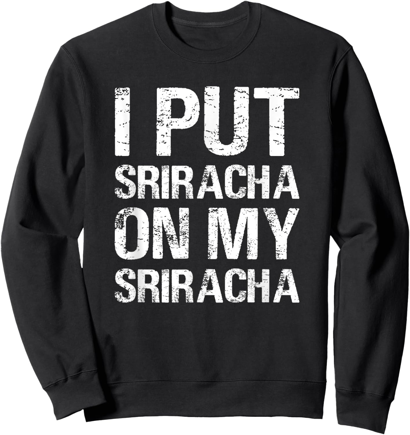 I Put Sriracha On My Sriracha Funny Food Lover Humor Sweatshirt - Sweatshirt | Black