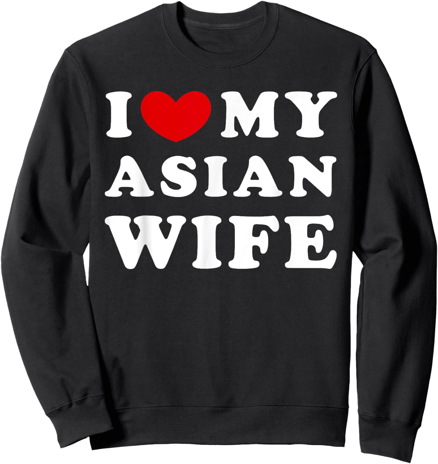 I Love My Asian Wife, I Heart My Asian Wife Sweatshirt - Sweatshirt | Black