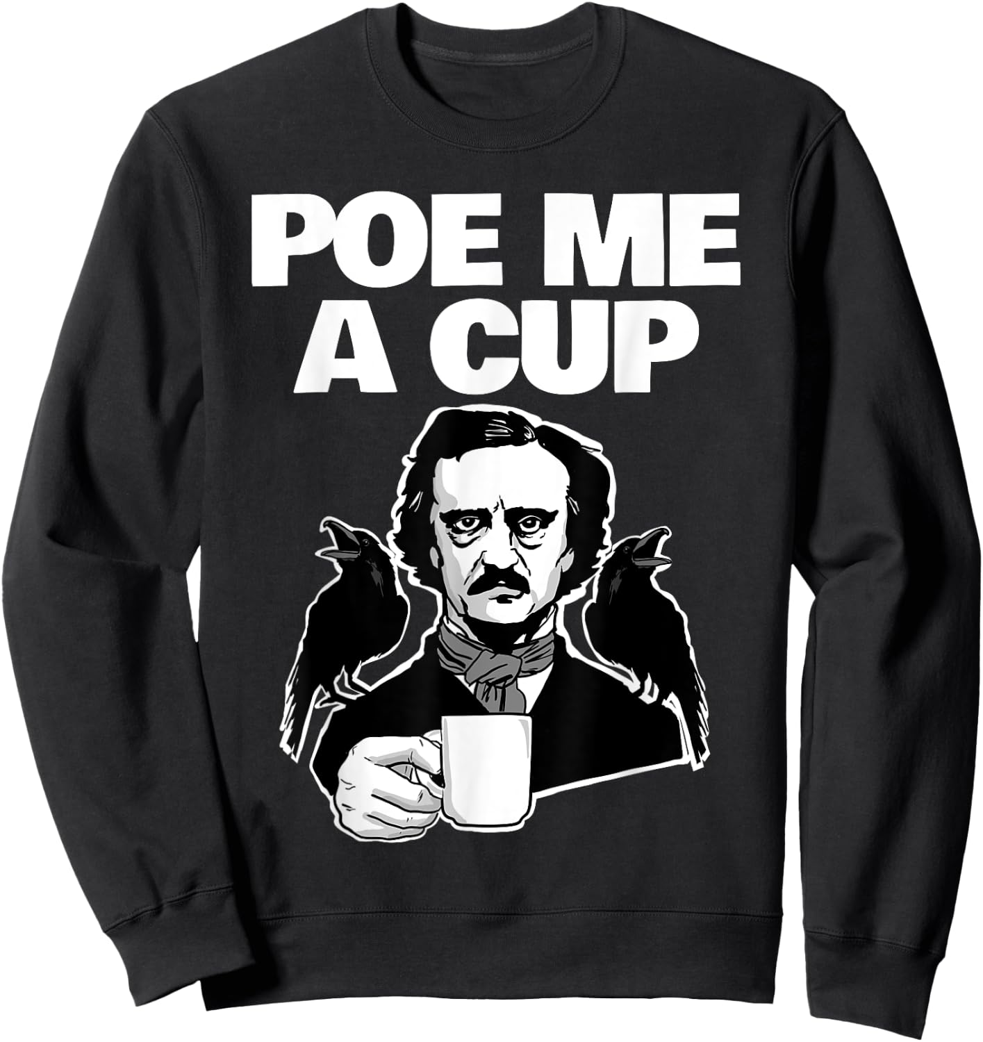 Poe me a cup funny Edgar Allan Poe coffee Pun Poe me a cup Sweatshirt - Sweatshirt | Black