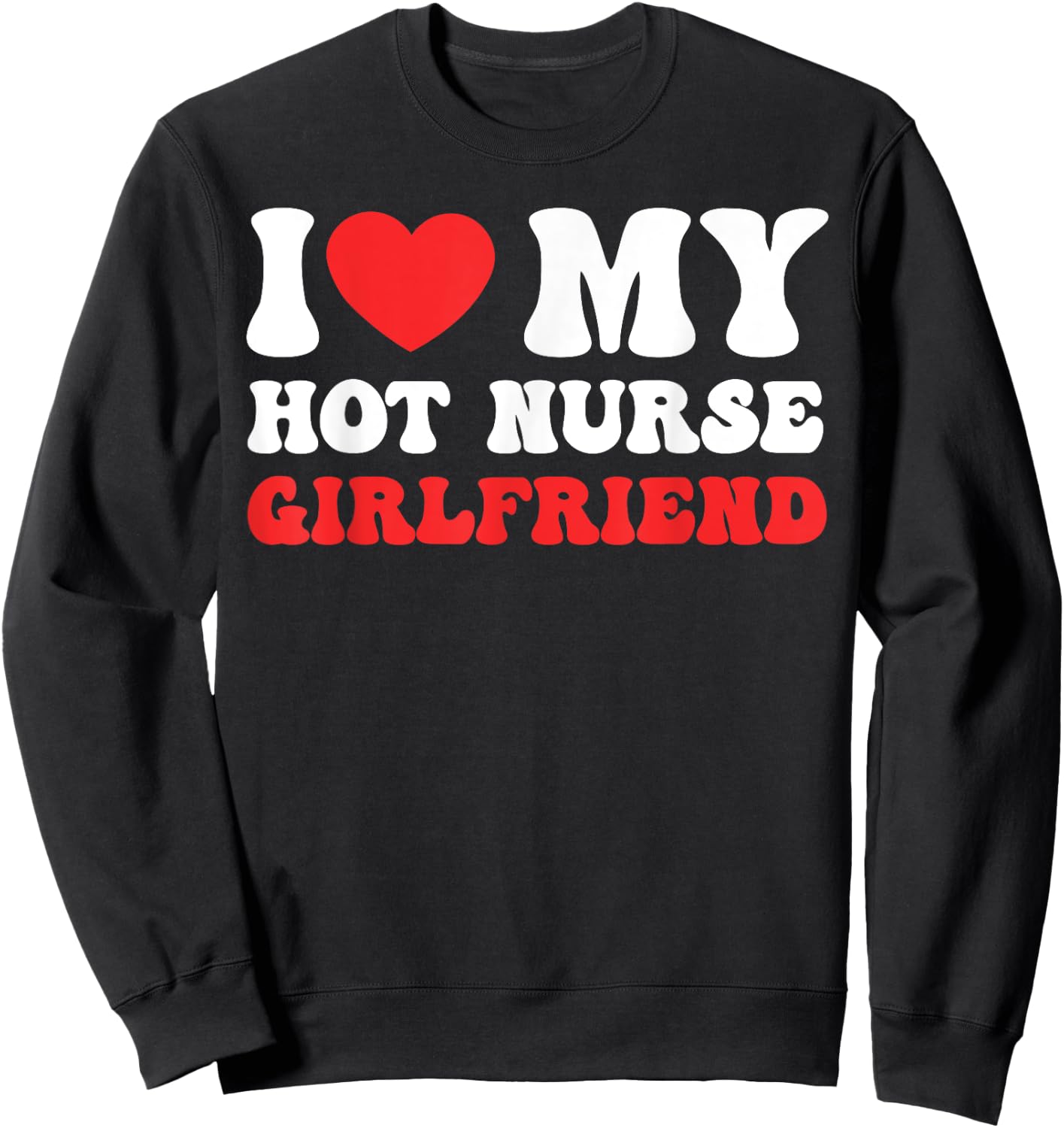 I Love My Hot Nurse Girlfriend Heart Nursing Couple Love Sweatshirt - Sweatshirt | Black