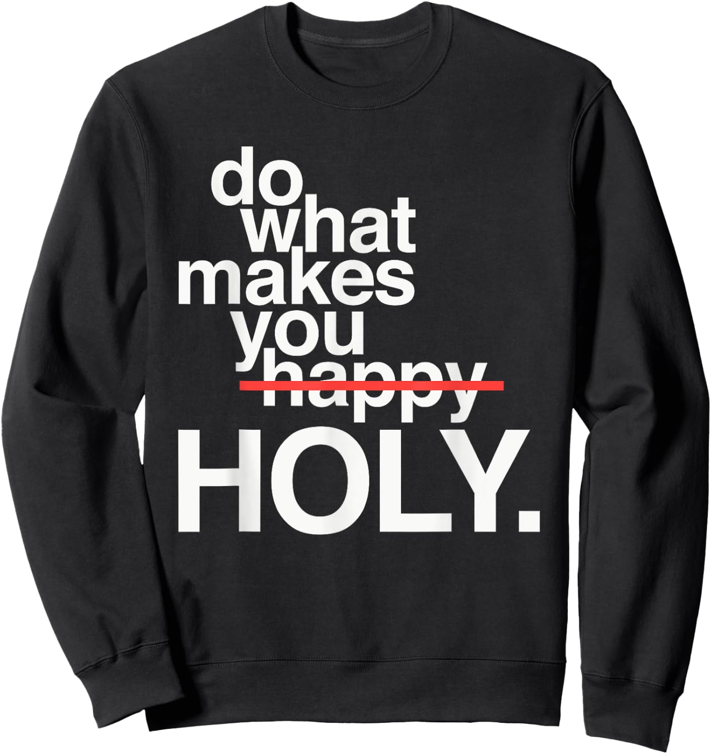 Do What Makes You Happy Holy Funny Sweatshirt - Sweatshirt | Black