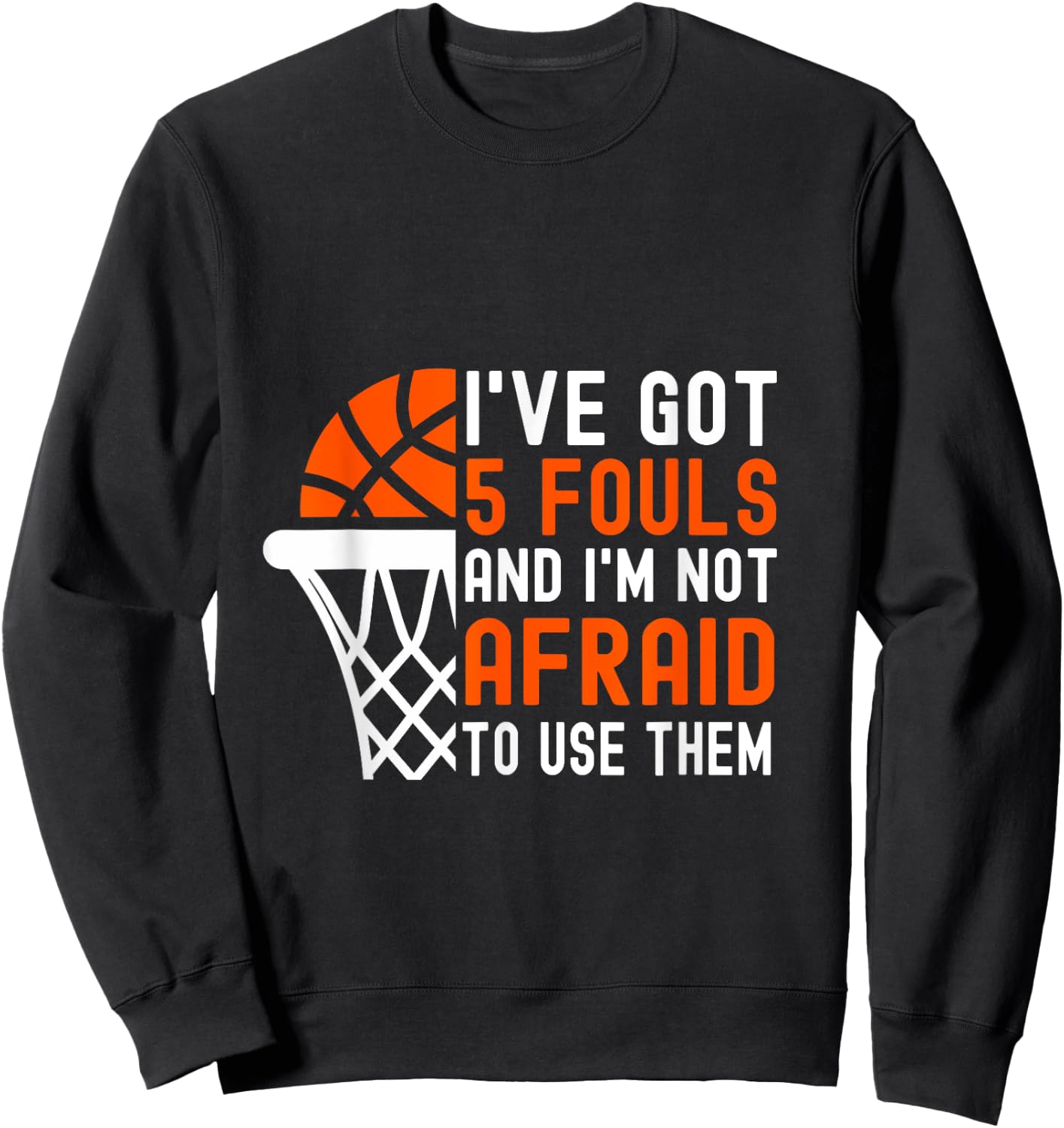 I’ve Got 5 Fouls And I’m Not Afraid To Use Them Basketball Sweatshirt - Sweatshirt | Black