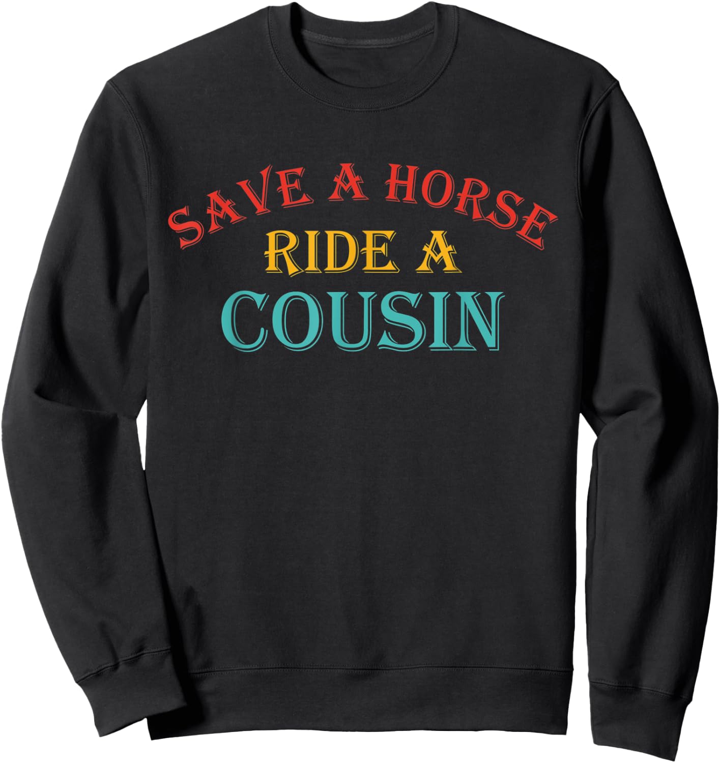 Save A Horse Ride A Cousin Quote Sweatshirt - Sweatshirt | Black