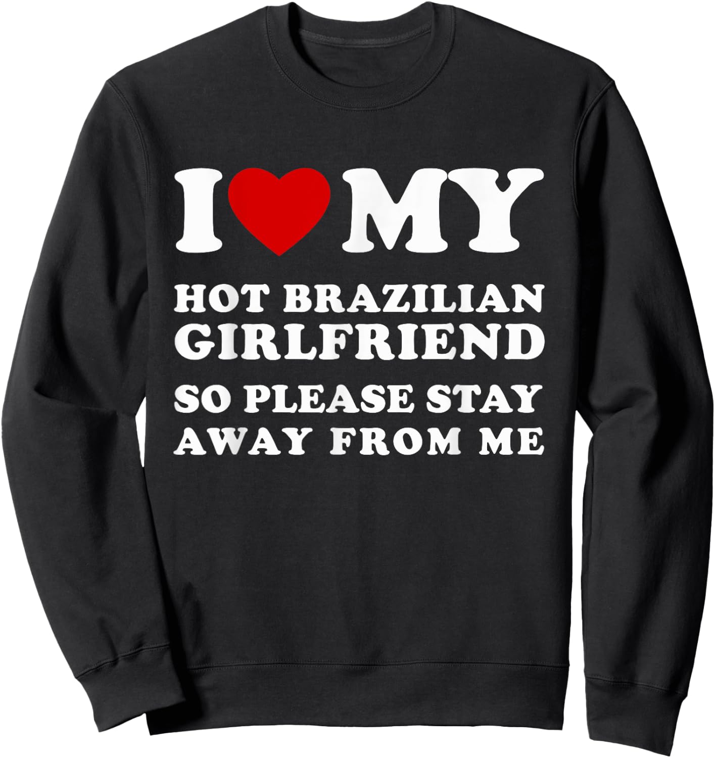 I Love My Hot Brazilian Girlfriend So Please Stay Away Sweatshirt - Sweatshirt | Black