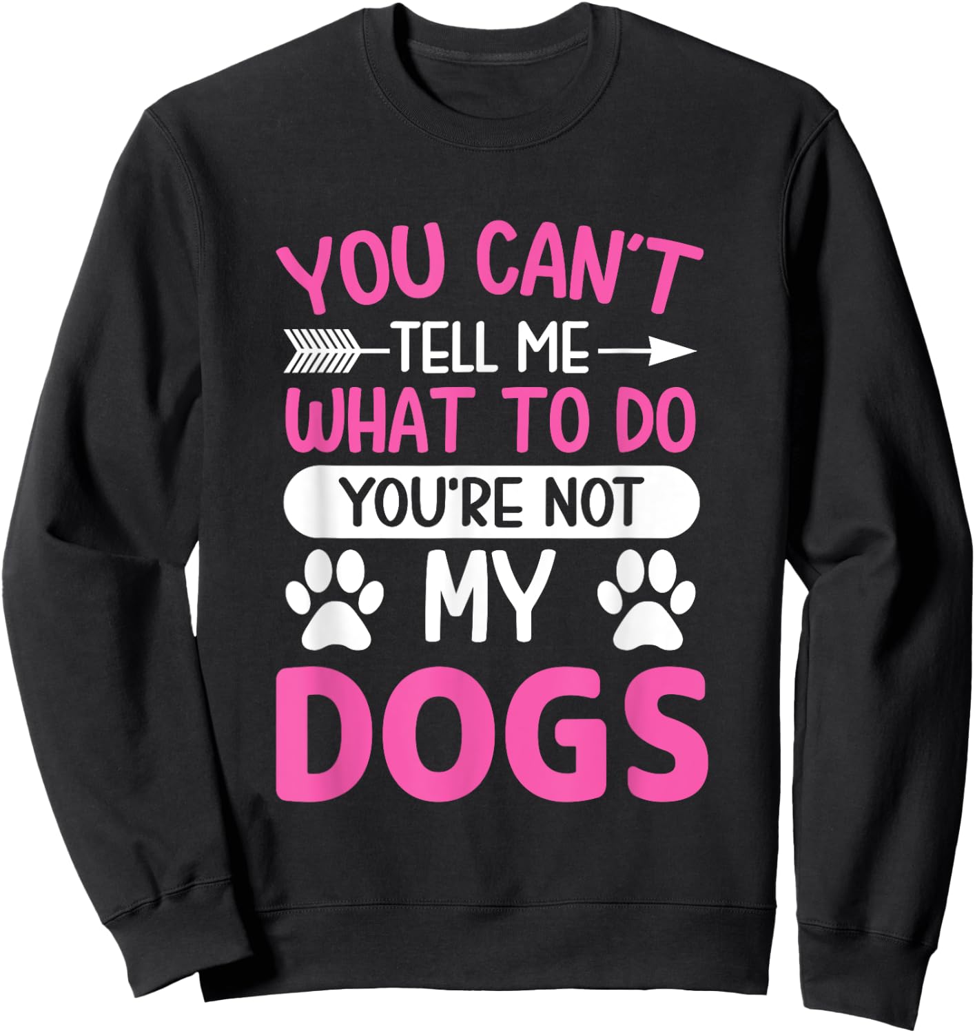 Dog Lover - You Can't Tell me What to do You're not My Dogs Sweatshirt - Sweatshirt | Black