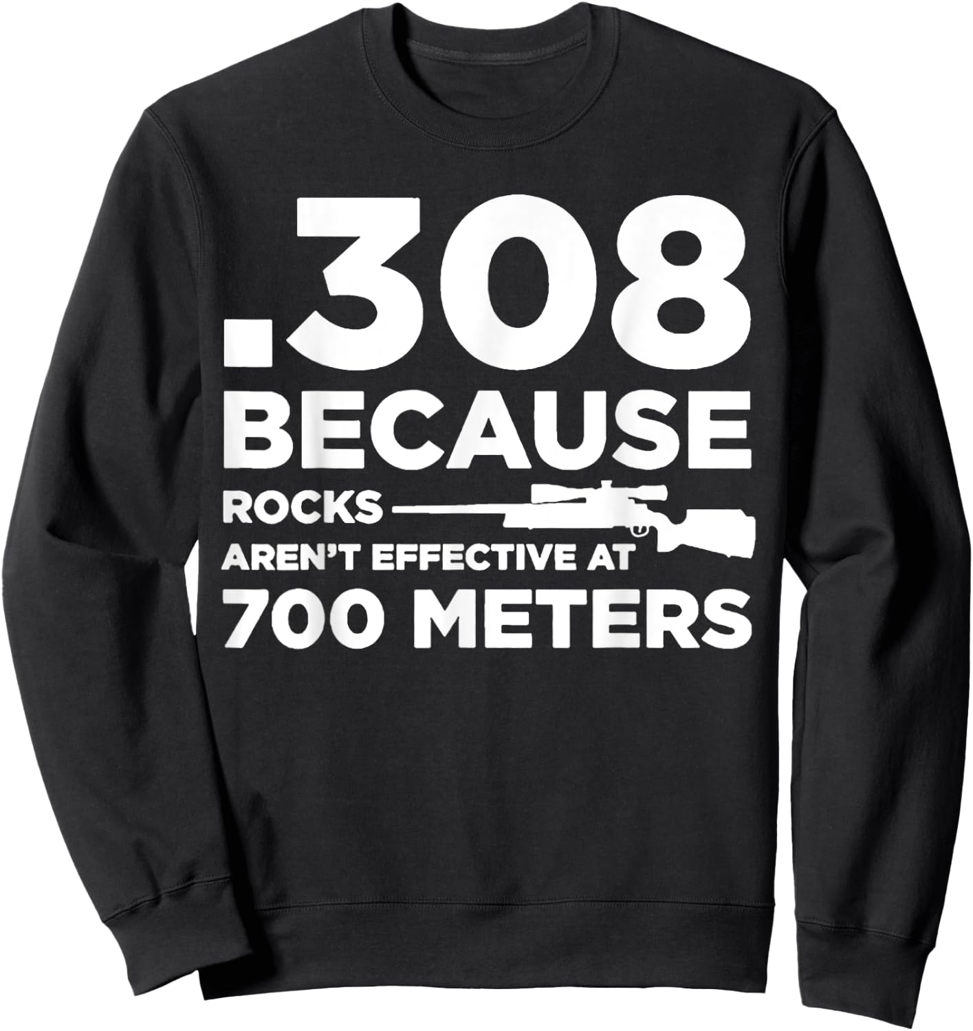308 Because Rocks Aren't Effective At 700 Meters Sweatshirt - Sweatshirt | Black