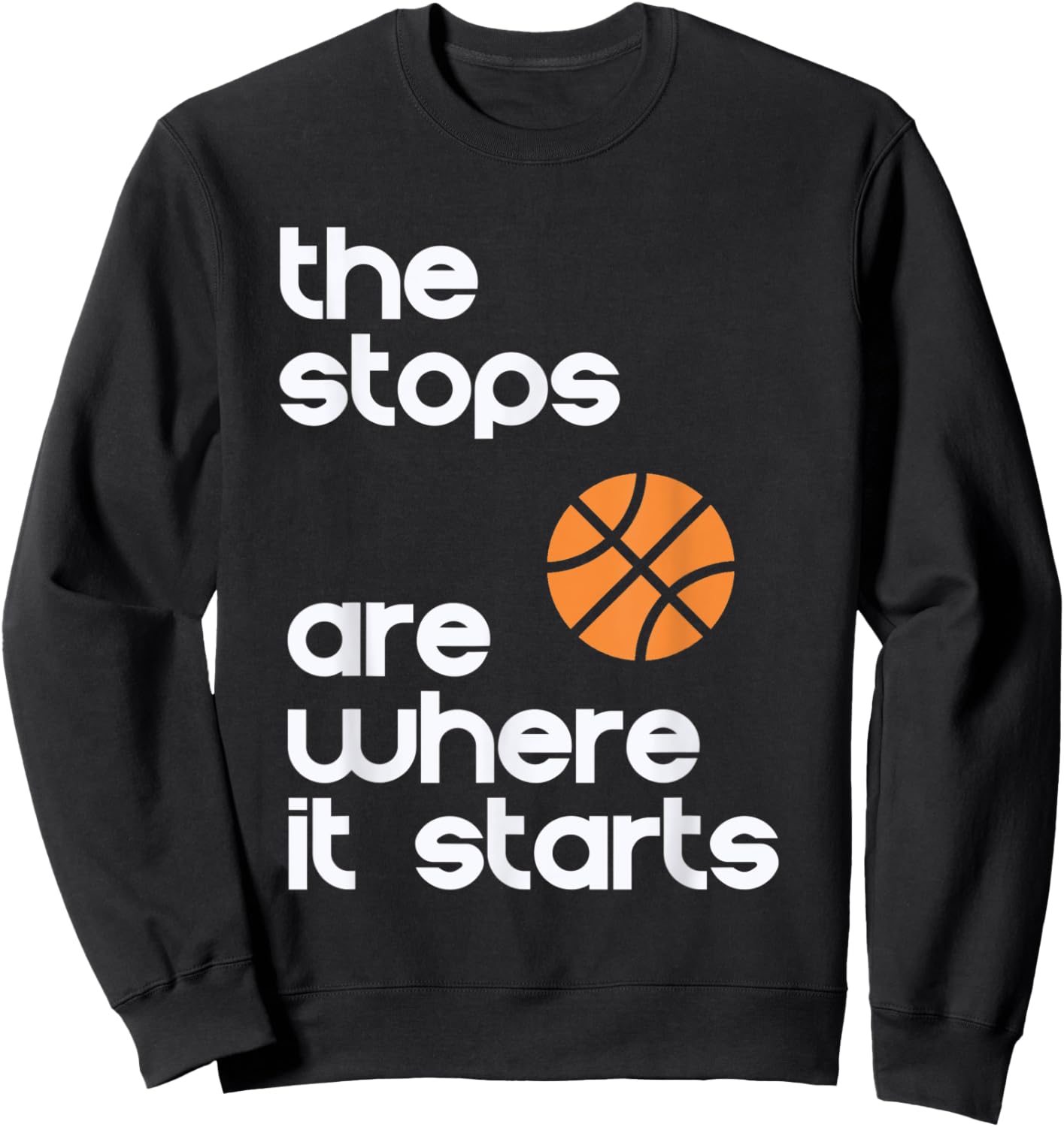 The Stops Are Where It Starts Hoop B-ball Design Sweatshirt - Sweatshirt | Black