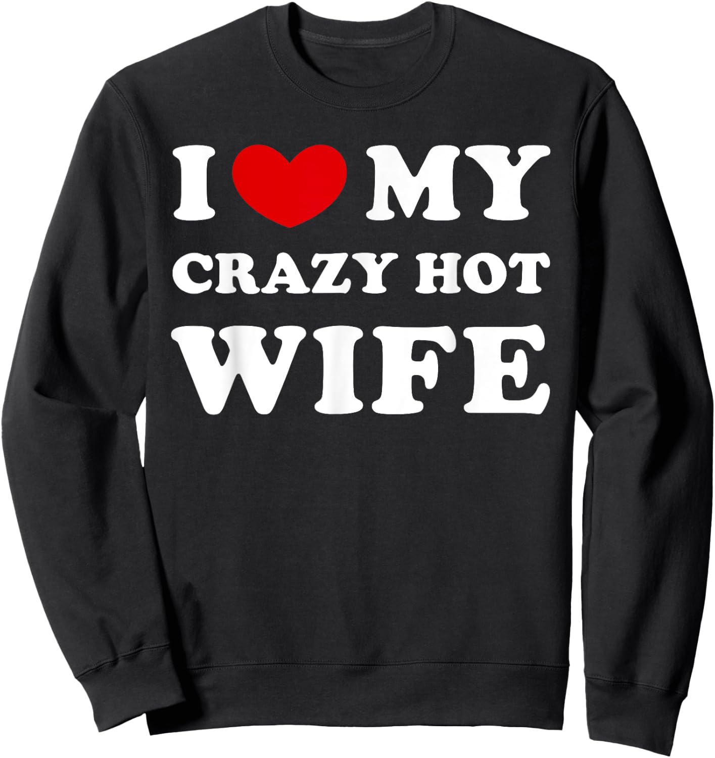 I Love My Crazy Hot Wife, I Heart My Crazy Hot Wife Sweatshirt - Sweatshirt | Black