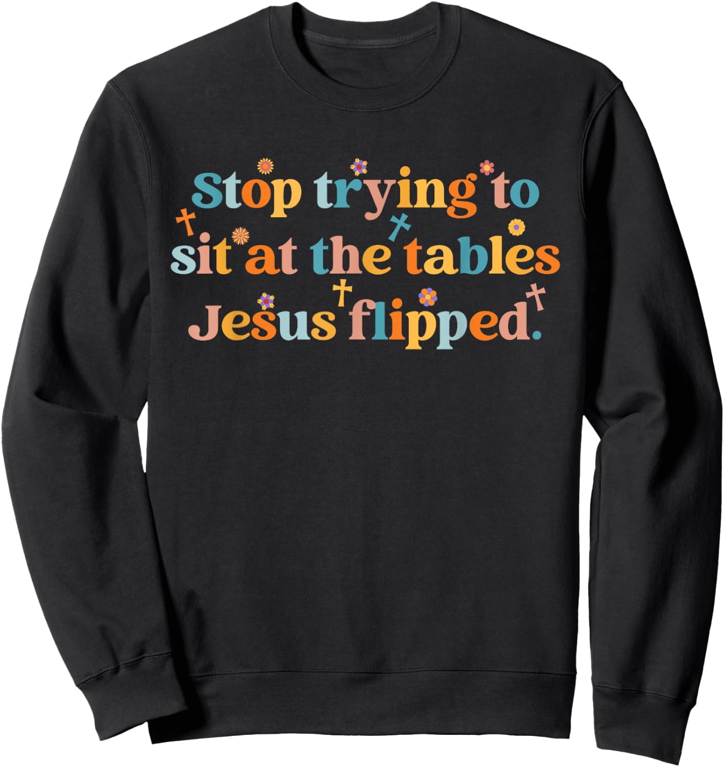 Stop Trying To Sit At The Tables Je-sus Flipped Quote Sweatshirt - Sweatshirt | Black