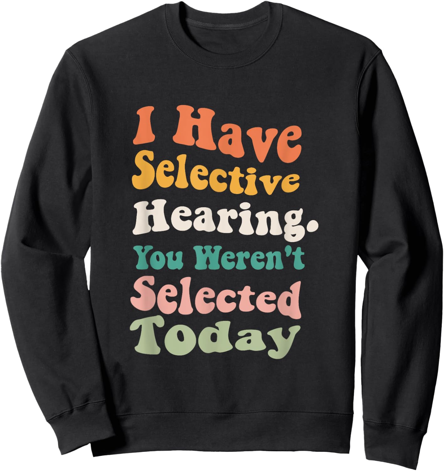 I Have Selective Hearing You Weren't Selected Today Funny Sweatshirt - Sweatshirt | Black