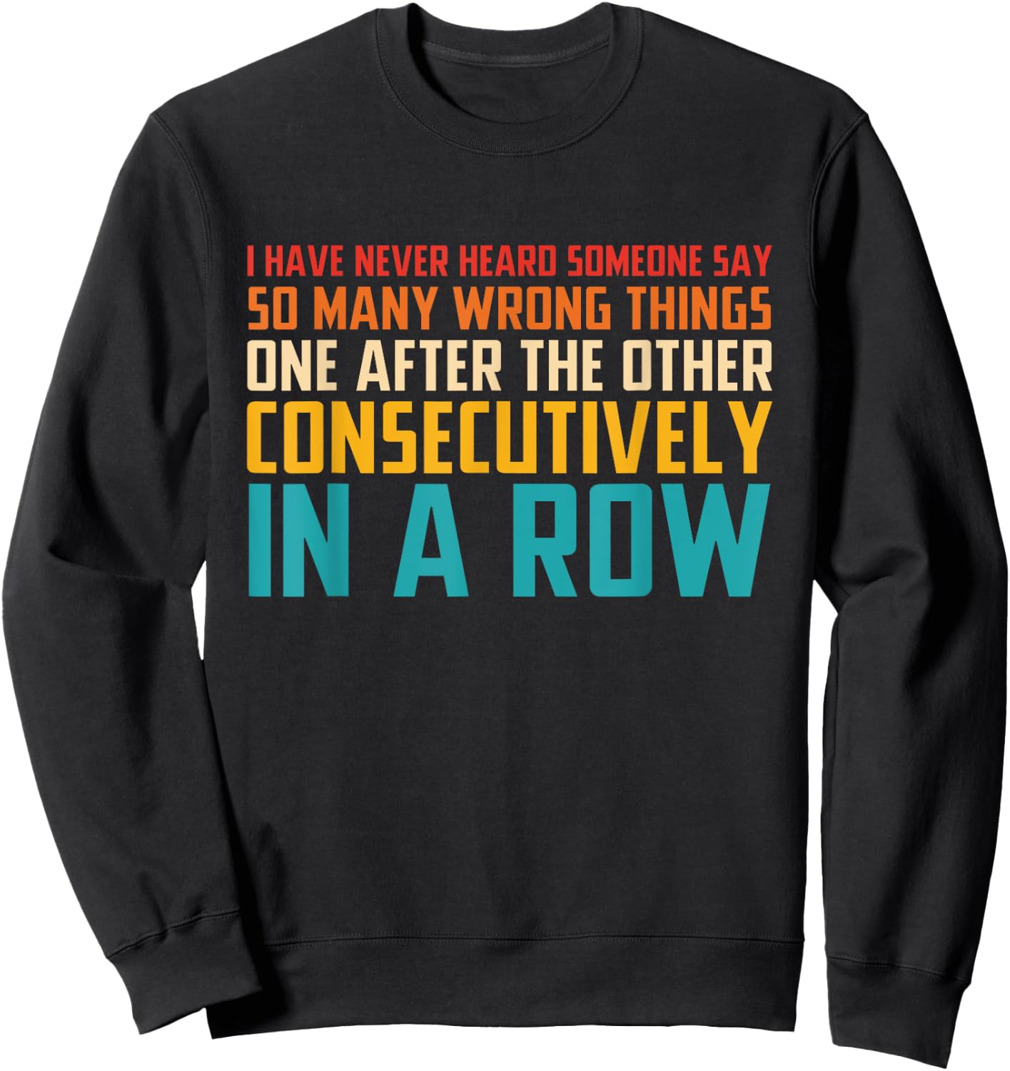 I Have Never Heard Someone Say So Many Wrong Things Sweatshirt - Sweatshirt | Black
