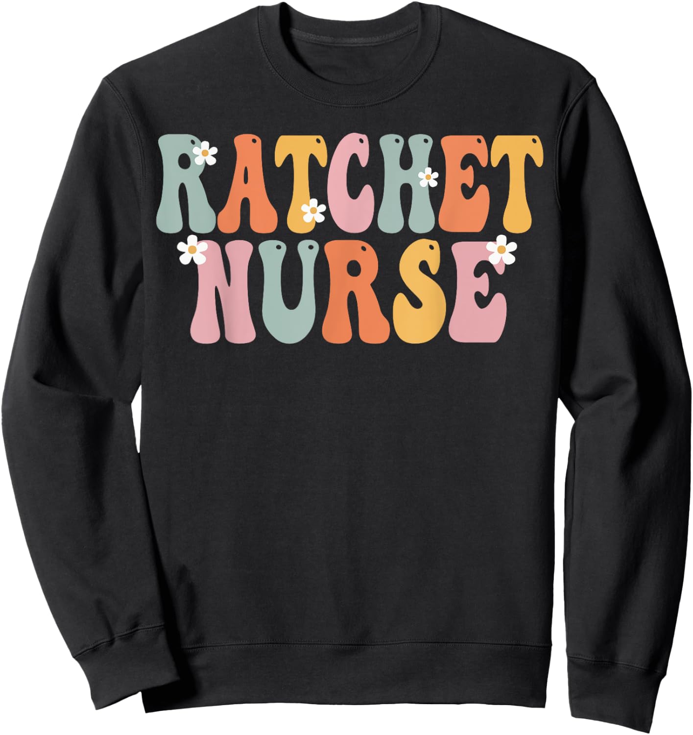 Ratchet Nurse Week Groovy Appreciation Day Work Sweatshirt - Sweatshirt | Black