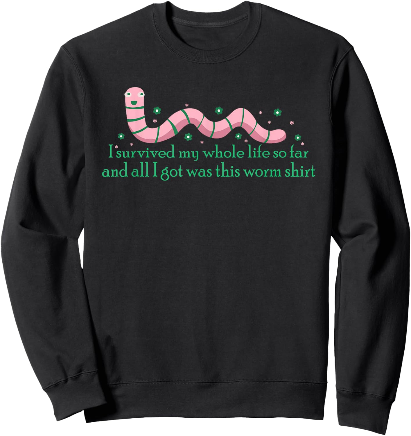I Survived My Whole Life I Got This Worm Shit Funny Sweatshirt - Sweatshirt | Black