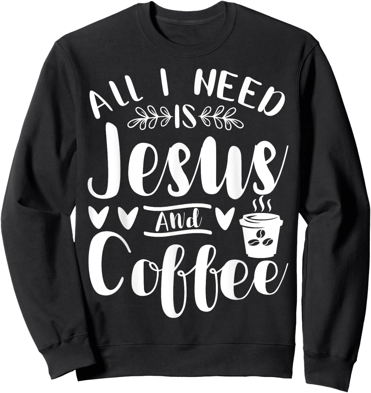 All I Need Is Jesus And Coffee Jesus Christ Lover Religious Sweatshirt - Sweatshirt | Black