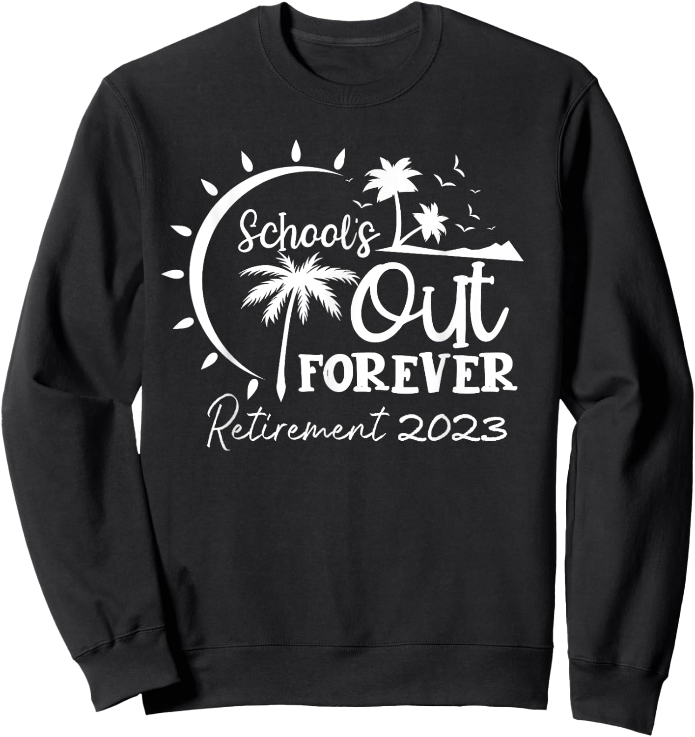School's Out Forever Retired Teacher Gift Retirement 2023 Sweatshirt - Sweatshirt | Black