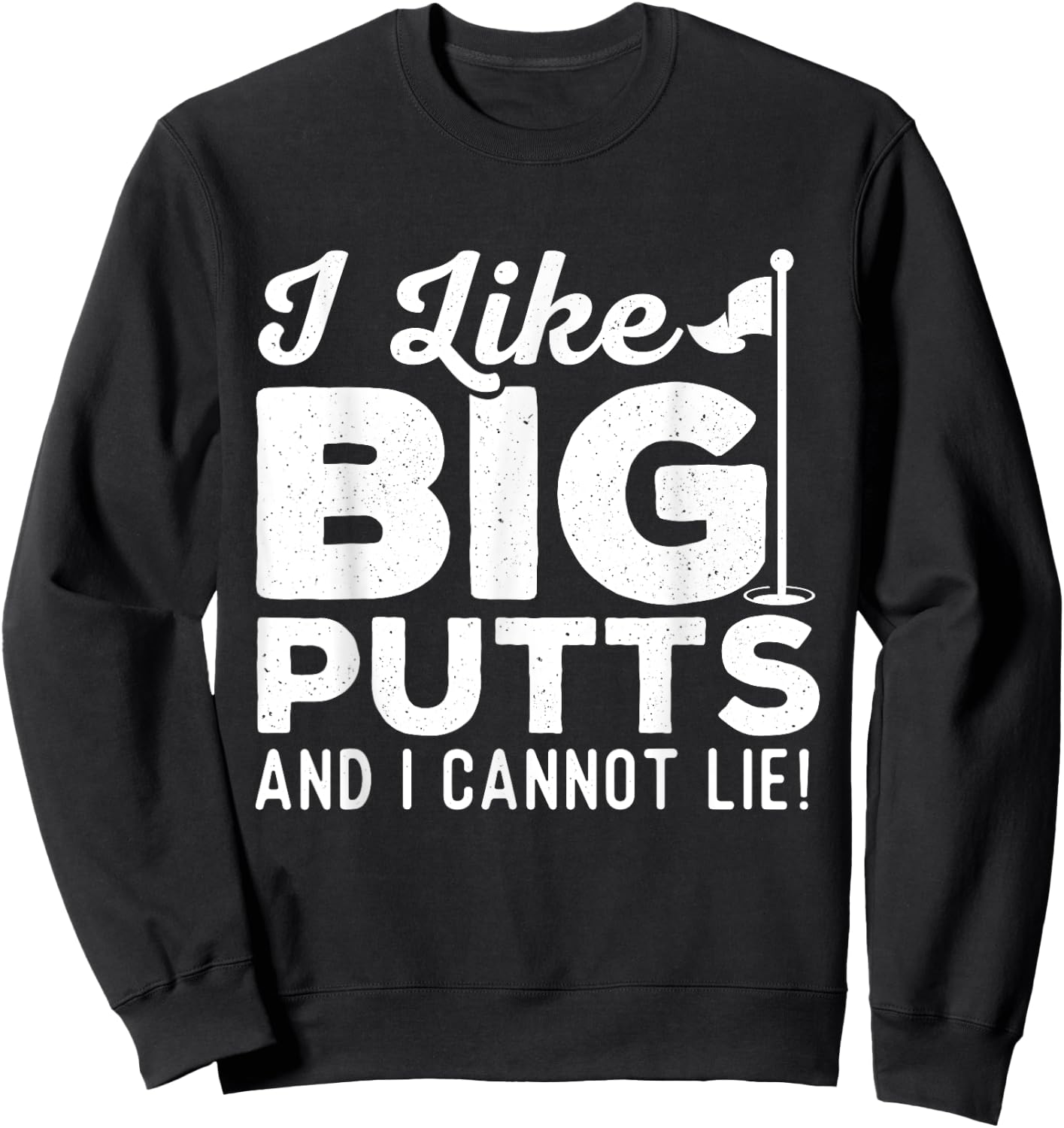 I Like Big Putts And I Cannot Lie - Golf Lover Golfer Hobby Sweatshirt - Sweatshirt | Black