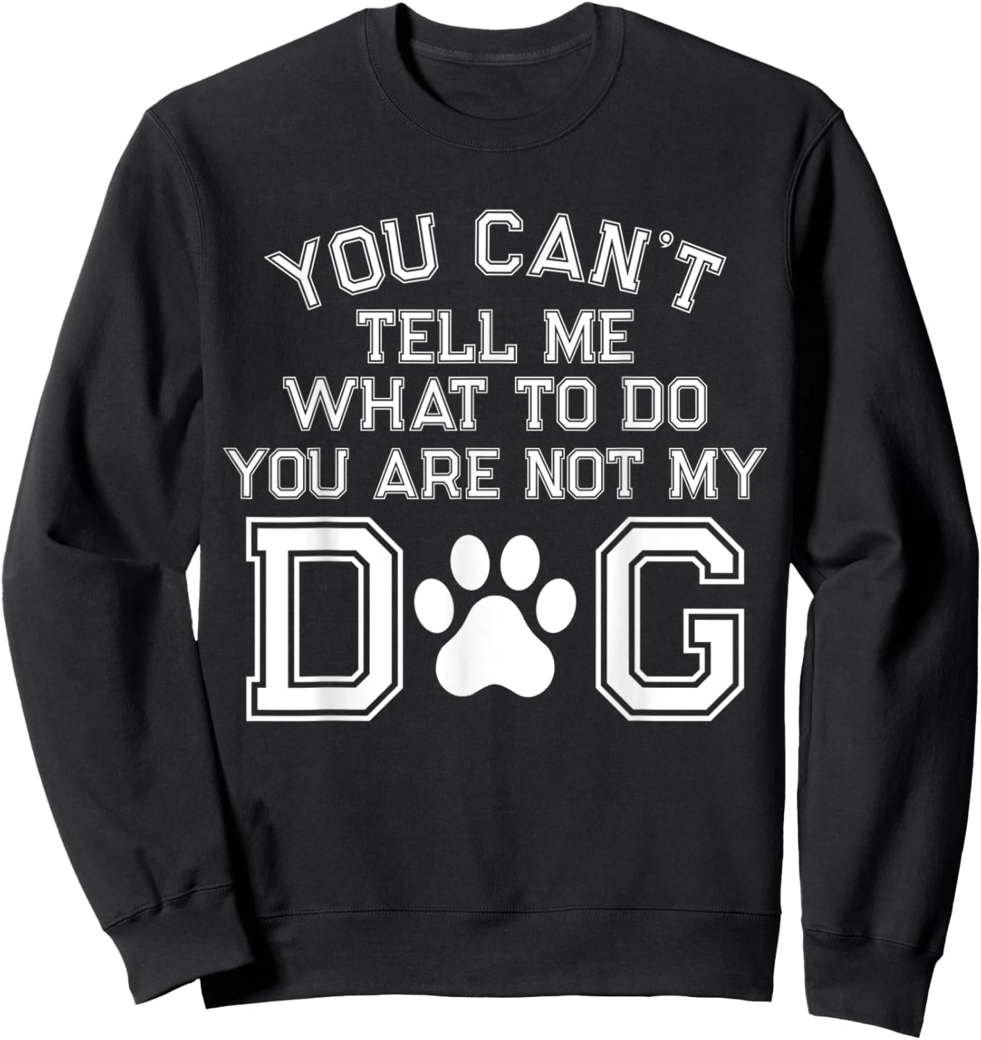 You Can't Tell Me What To Do You're Not My Dog Men Women Sweatshirt - Sweatshirt | Black