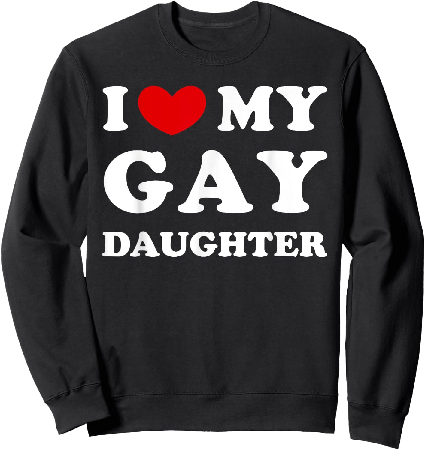 I Love My Gay Daughter, I Heart My Gay Daughter Sweatshirt - Sweatshirt | Black