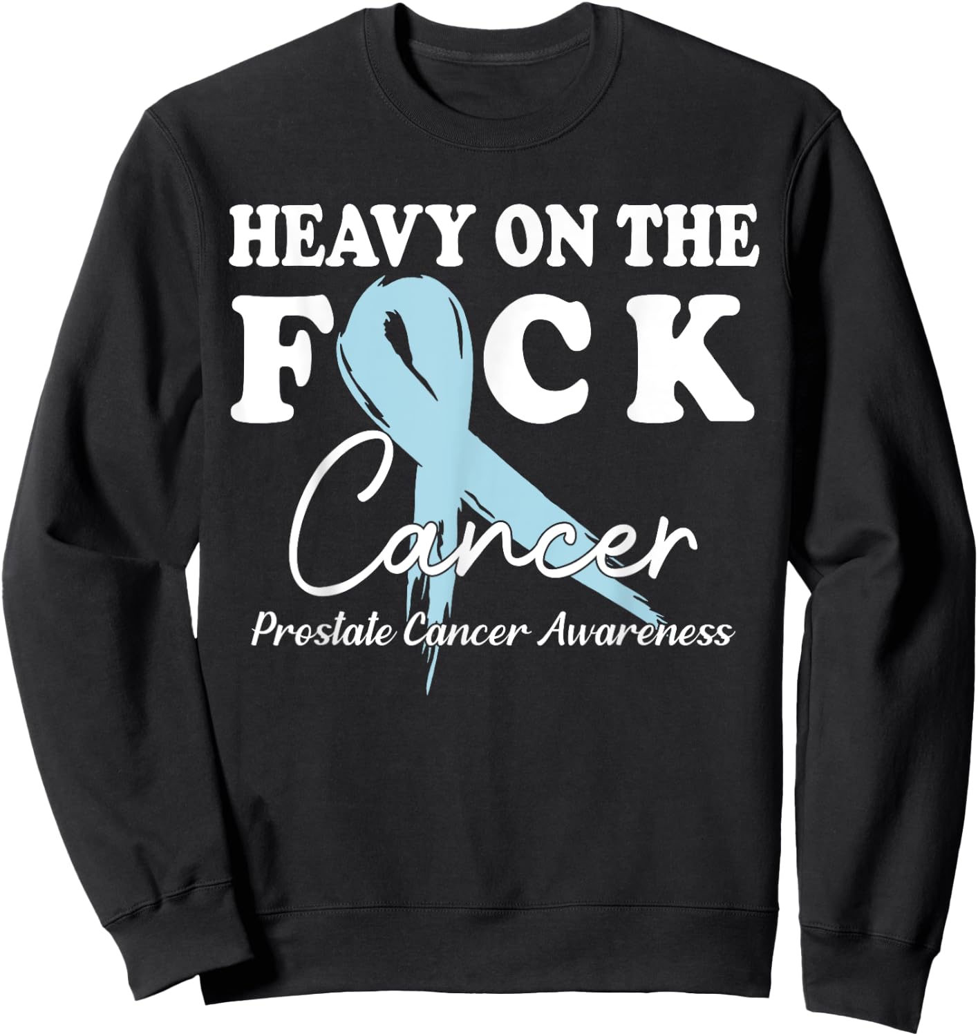 Heavy On The Fuck Cancer Survivor Prostate Cancer Awareness Sweatshirt - Sweatshirt | Black