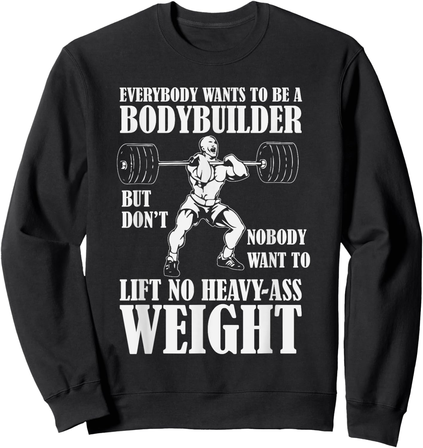 Funny Workout Everyone Wants to Be a Bodybuilder Sweatshirt - Sweatshirt | Black