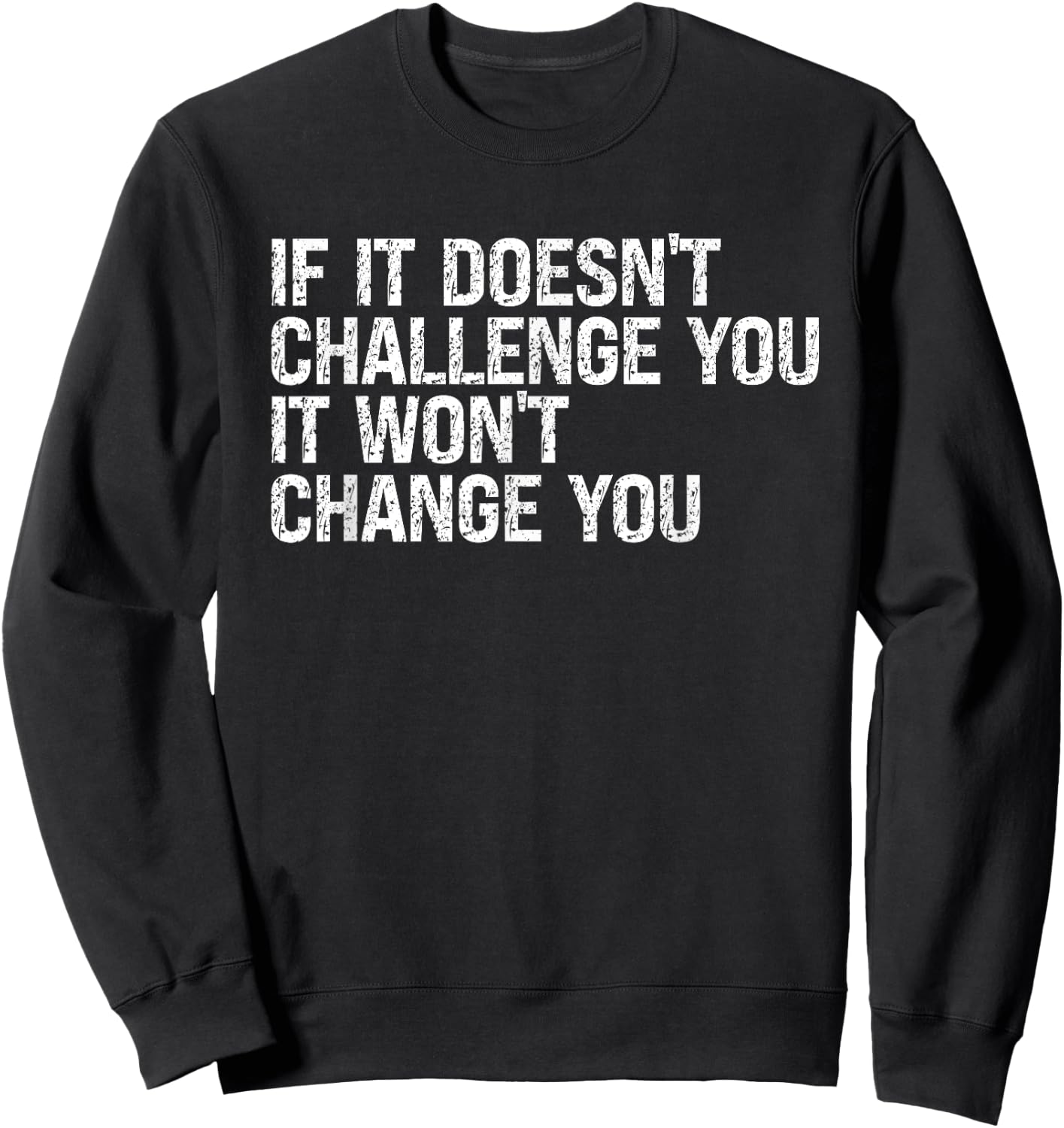 If It Doesn't Challenge You It Won't Change You Motivational Sweatshirt - Sweatshirt | Black
