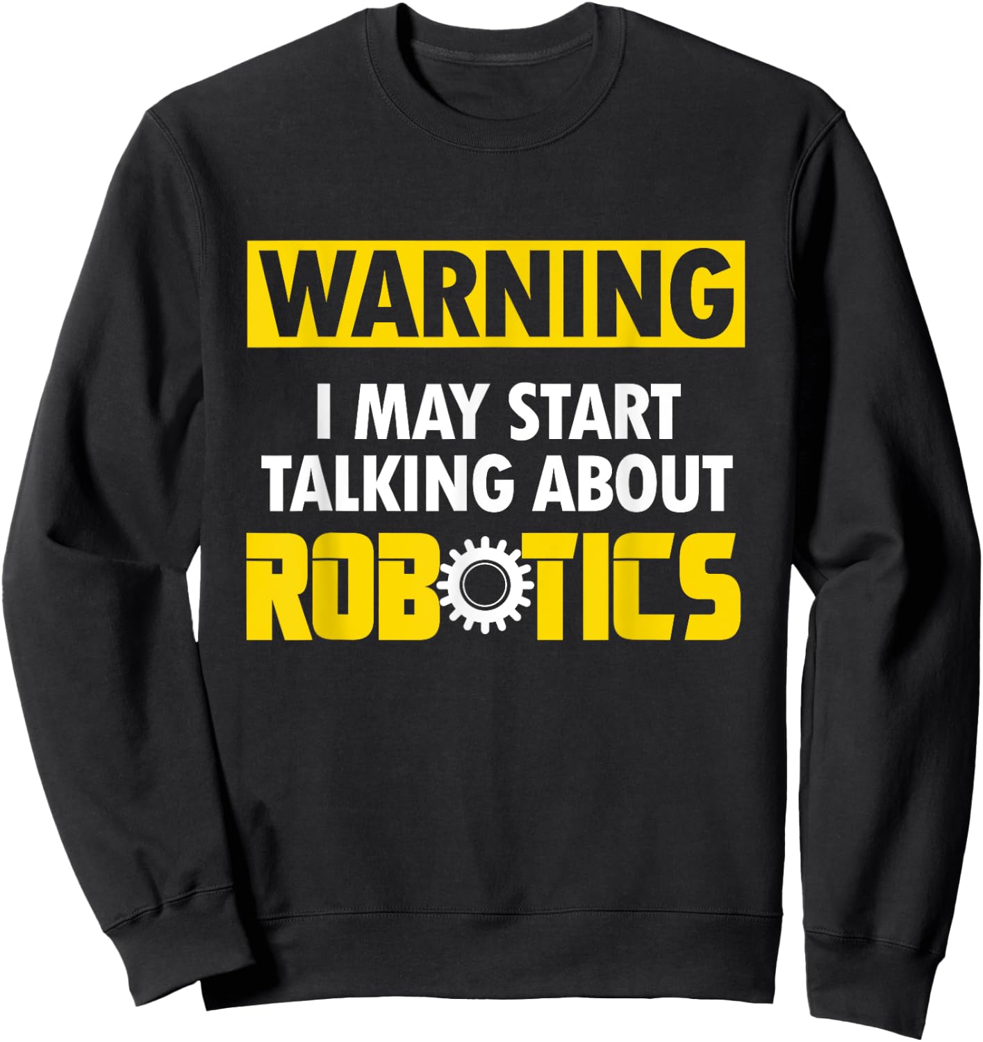 Droid Builder Warning I May Start Talking About Robotics Sweatshirt - Sweatshirt | Black
