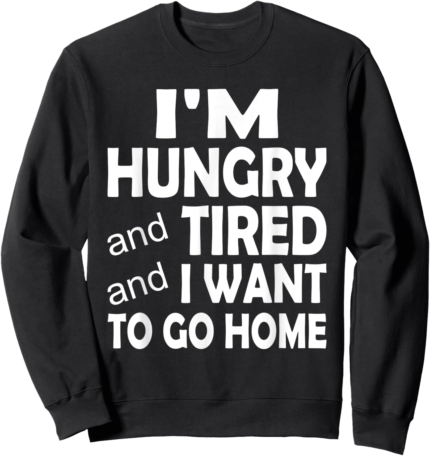 I'm Hungry and Tired and I Want to Go Home Sweatshirt - Sweatshirt | Black
