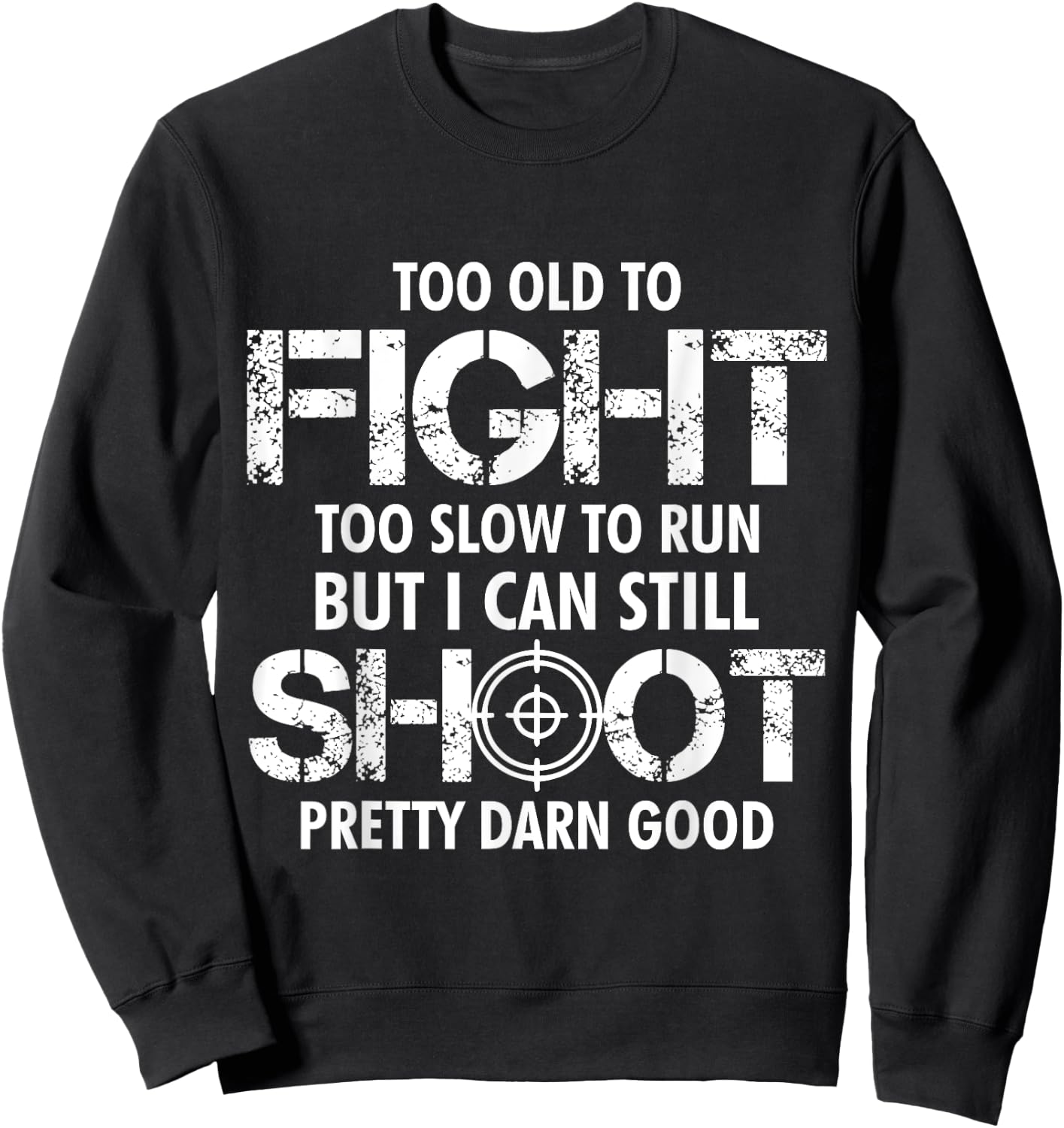 Too Old To Fight Too Slow To Run But I Can Still Shoot Sweatshirt - Sweatshirt | Black