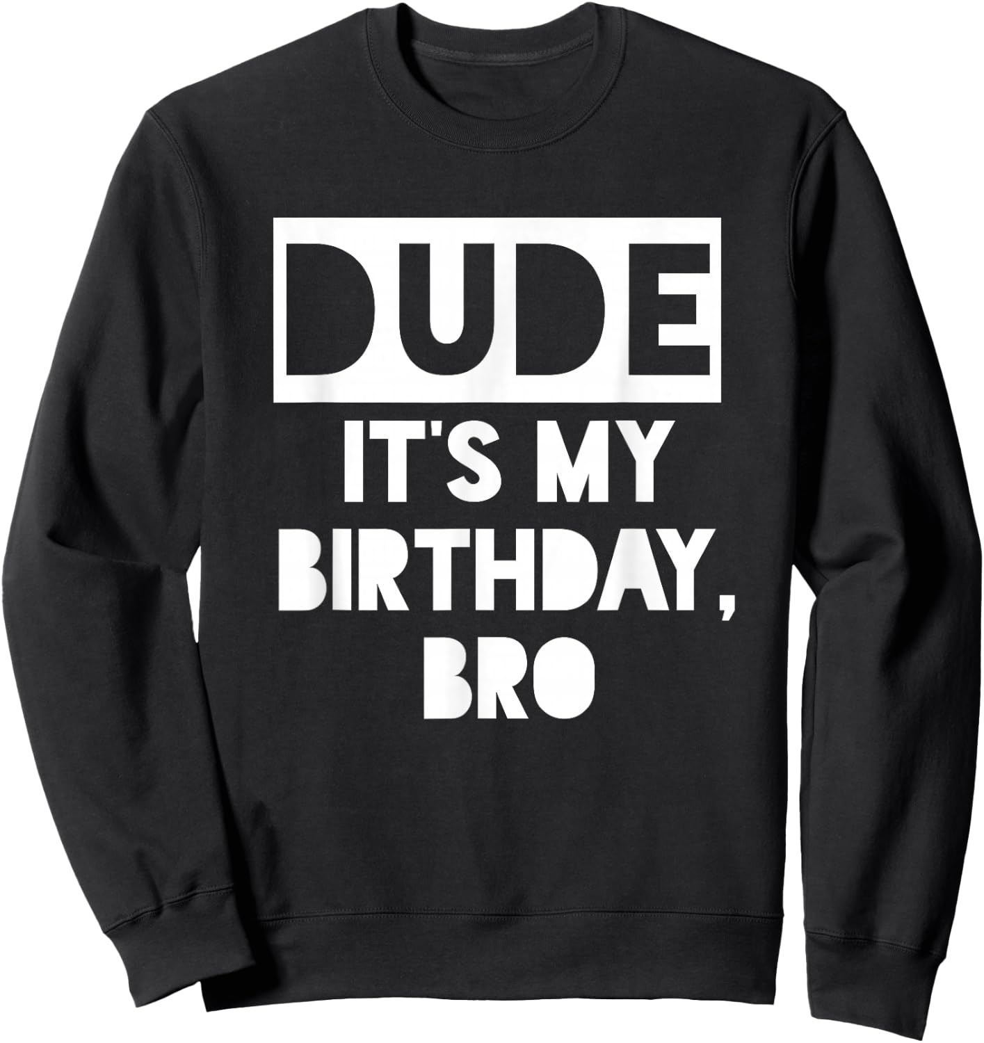 Dude It's My Birthday Sign,Its My Birthday Bro Boys Birthday Sweatshirt - Sweatshirt | Black