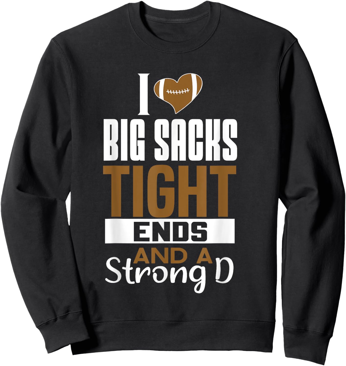 I Love Big Sacks Tight Ends and a Strong D Funny Football Sweatshirt - Sweatshirt | Black