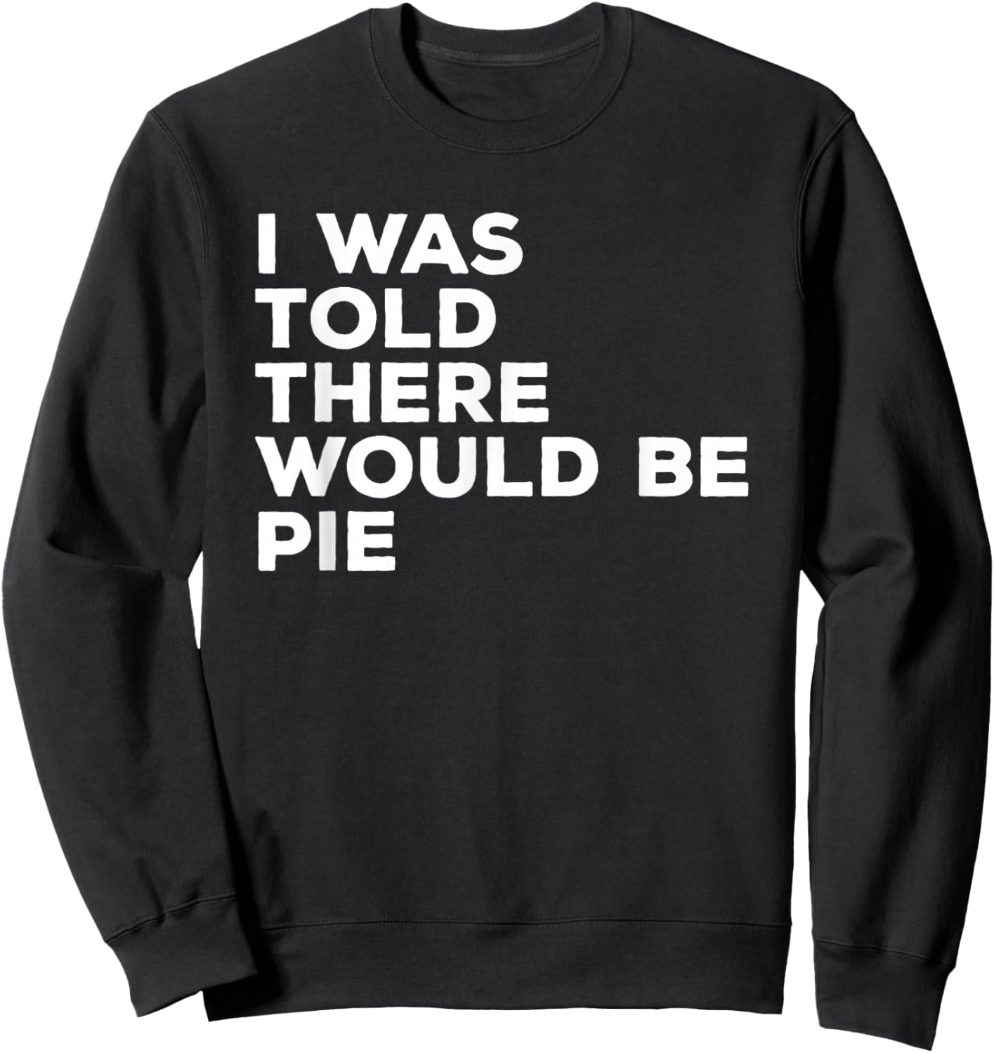 I Was Told There Would Be Pie Thanksgiving Sweatshirt - Sweatshirt | Black