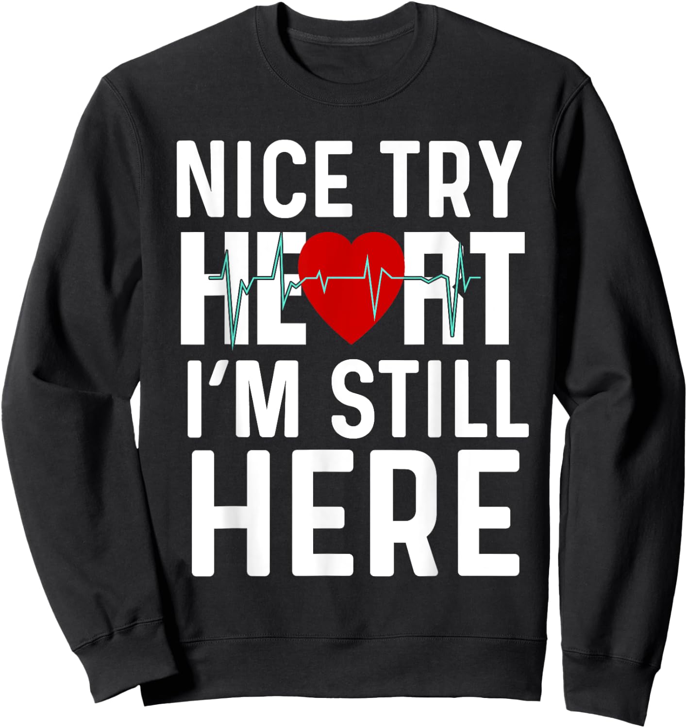 Nice Try Here Heart Attack Survivor Recovery Cardiac Arrest Sweatshirt - Sweatshirt | Black