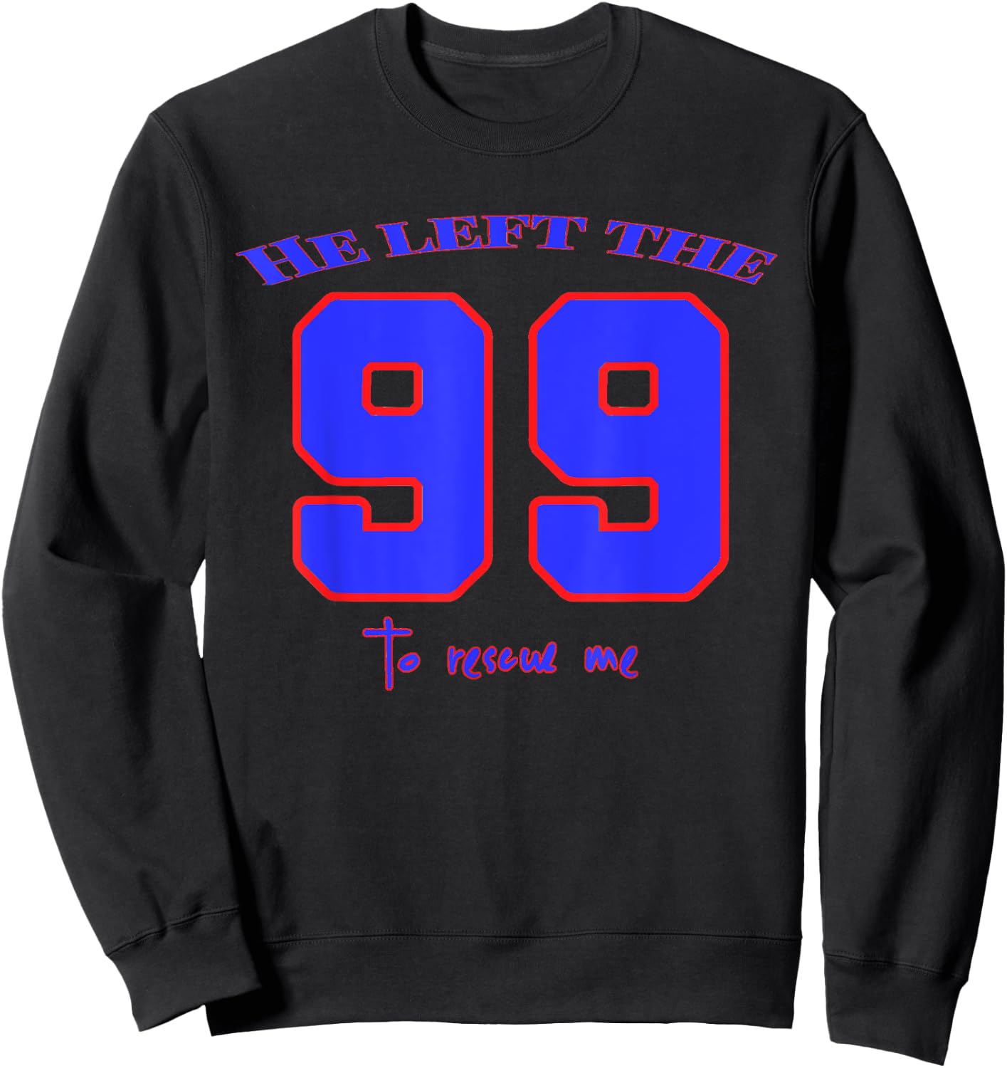 He Left The 99 To Rescue Me - Christian Bible Quotes Sweatshirt - Sweatshirt | Black