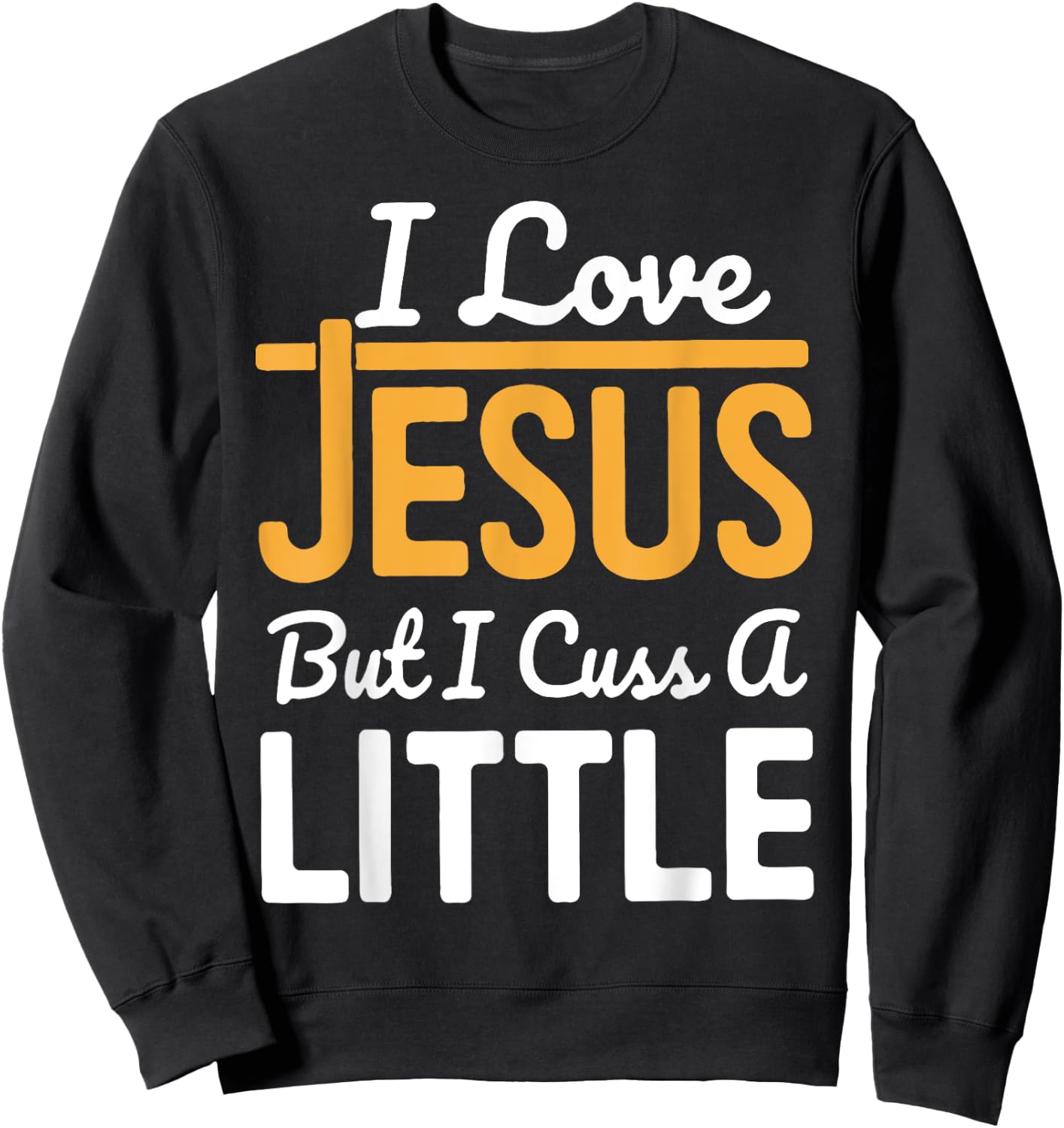 I Love Jesus But I Cuss A Little Sweatshirt - Sweatshirt | Black
