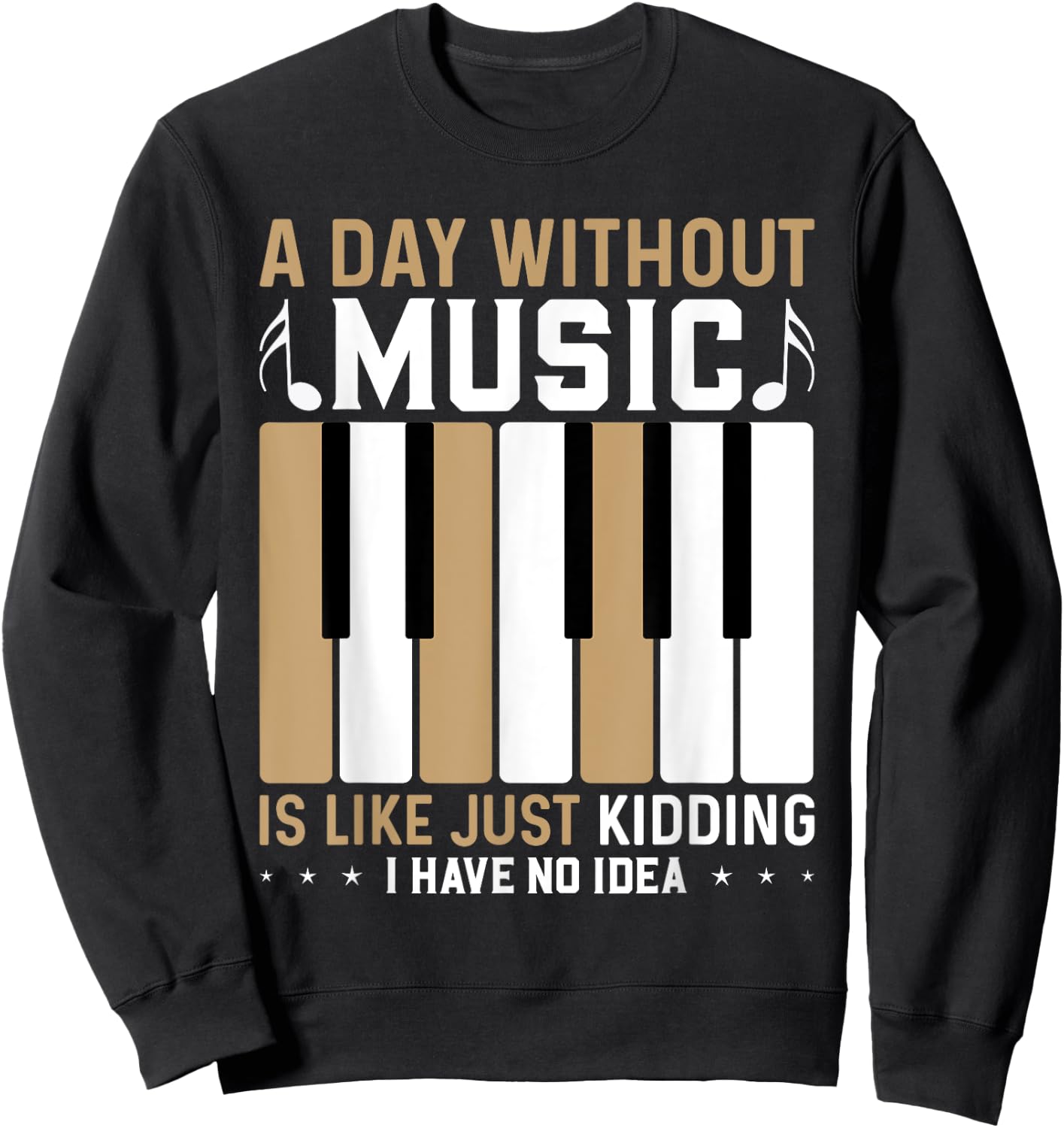 A Day Without Music Is Like Just Kidding I Have No Idea Sweatshirt - Sweatshirt | Black
