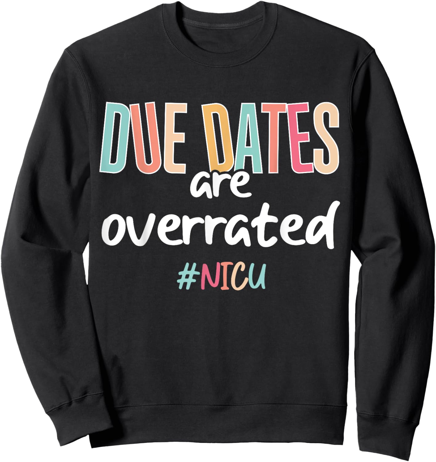 Cute Nurse Due Dates Are Overrated Design NICU Nurse Squad Sweatshirt - Sweatshirt | Black