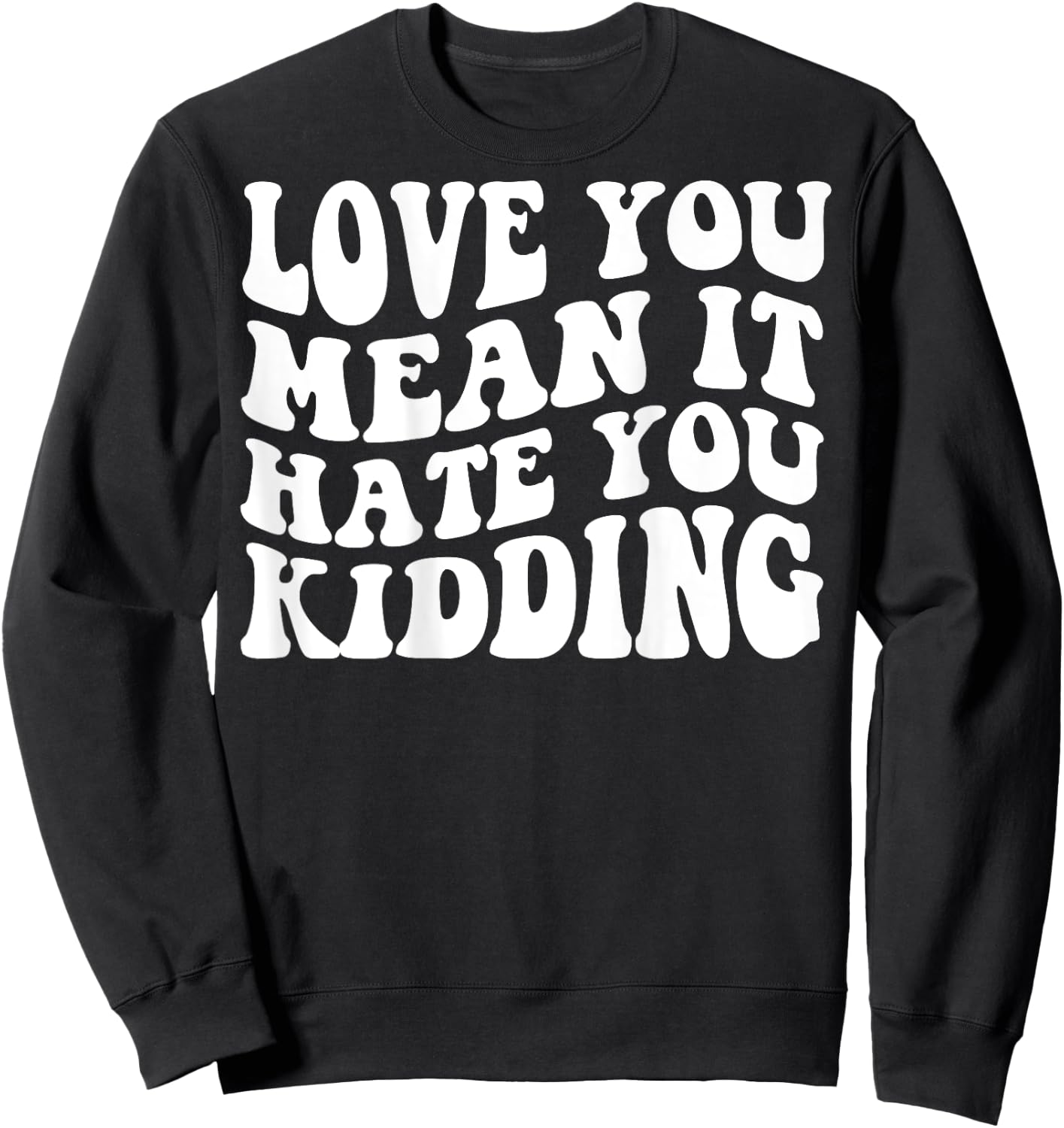 Love you mean it hate you kidding Sweatshirt - Sweatshirt | Black